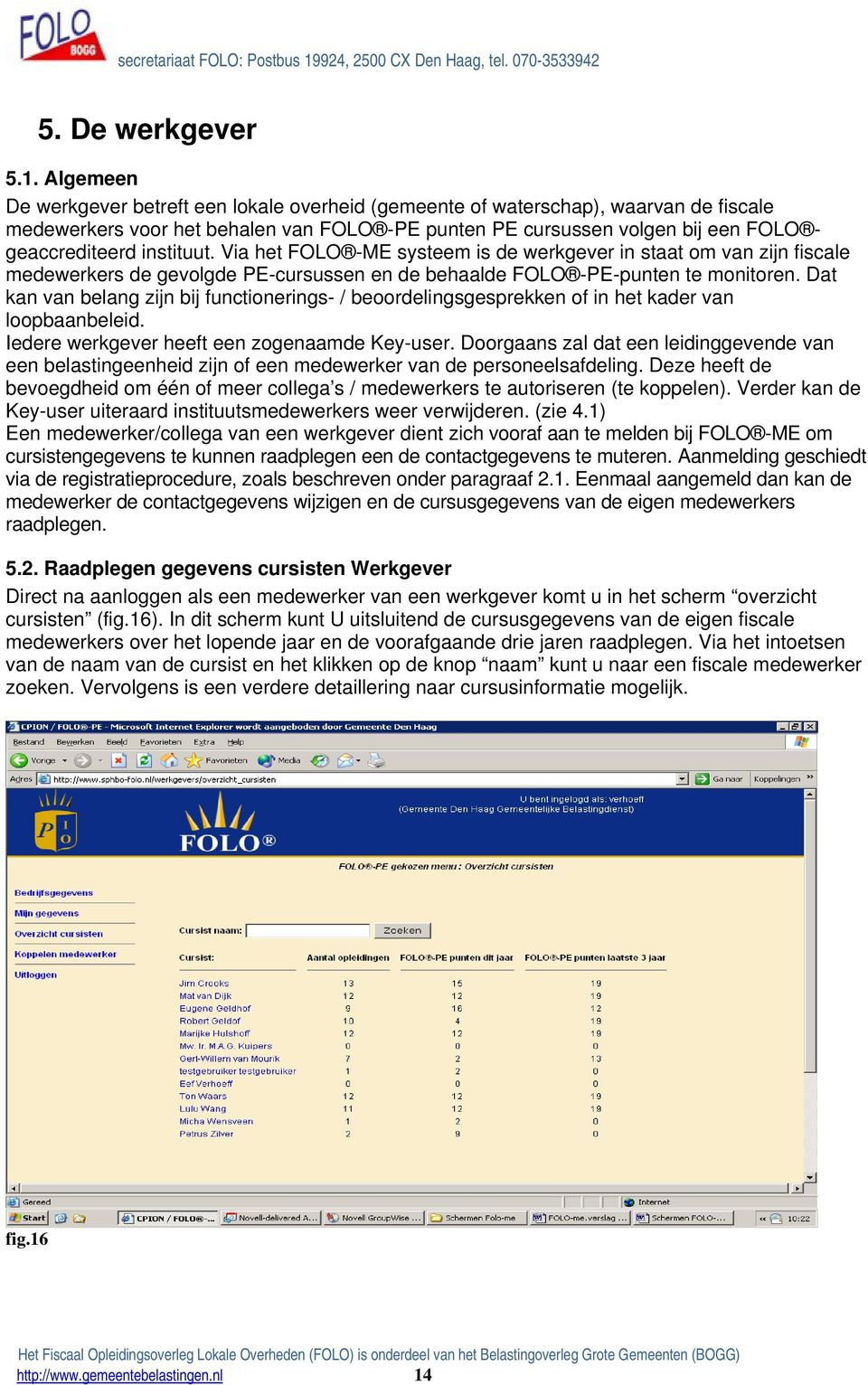 instituut. Via het FOLO -ME systeem is de werkgever in staat om van zijn fiscale medewerkers de gevolgde PE-cursussen en de behaalde FOLO -PE-punten te monitoren.