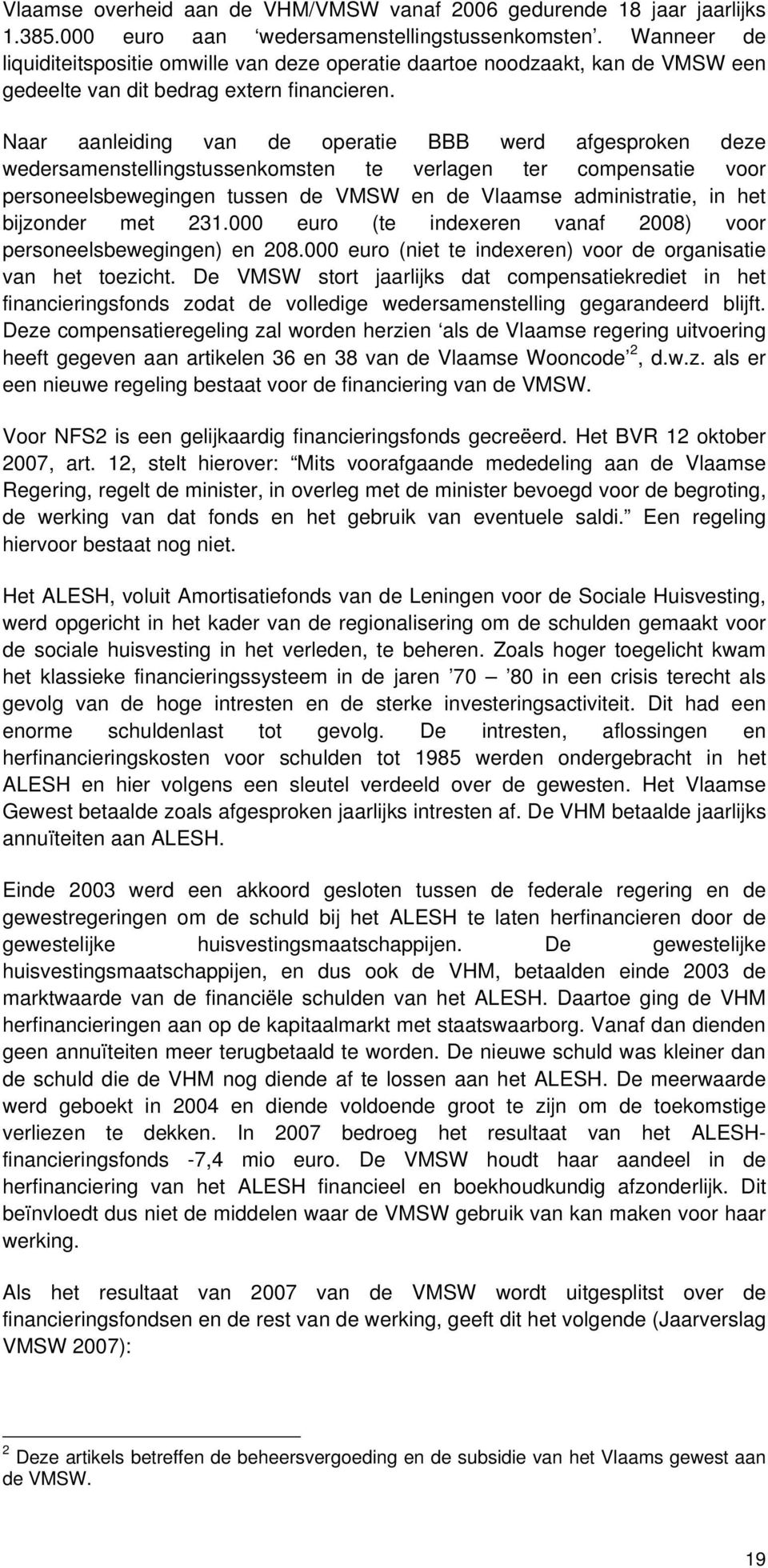 Naar aanleiding van de operatie BBB werd afgesproken deze wedersamenstellingstussenkomsten te verlagen ter compensatie voor personeelsbewegingen tussen de VMSW en de Vlaamse administratie, in het