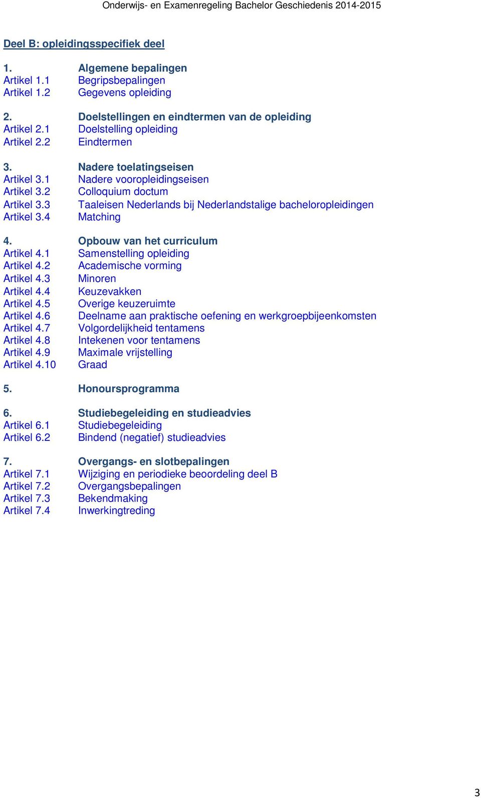 3 Taaleisen Nederlands bij Nederlandstalige bacheloropleidingen Artikel 3.4 Matching 4. Opbouw van het curriculum Artikel 4.1 Samenstelling opleiding Artikel 4.2 Academische vorming Artikel 4.