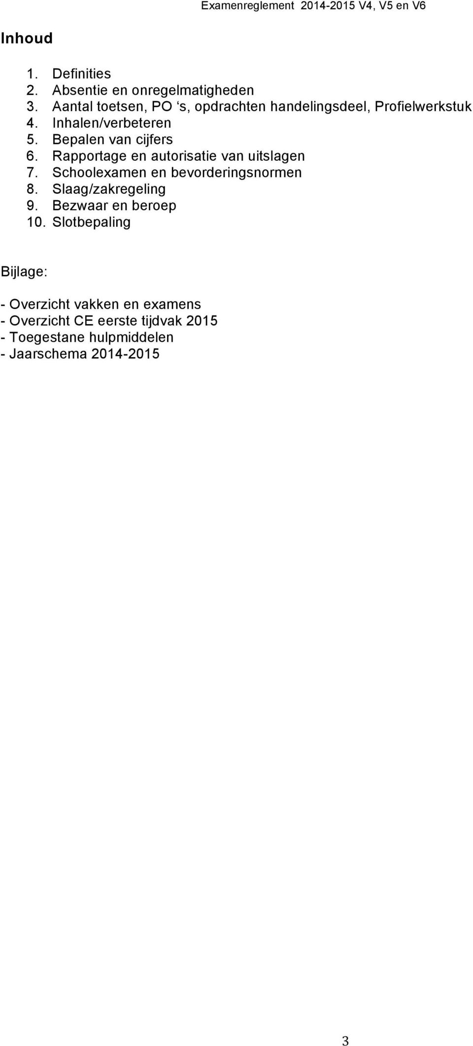 Bepalen van cijfers 6. Rapportage en autorisatie van uitslagen 7. Schoolexamen en bevorderingsnormen 8.