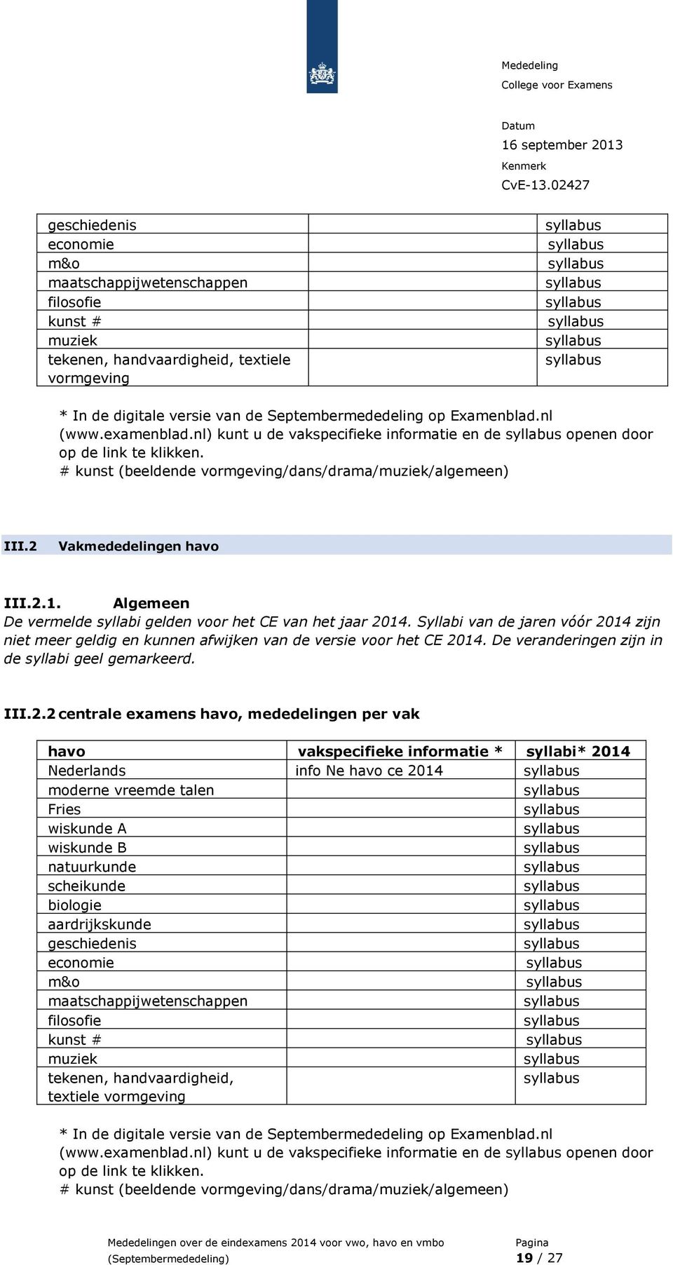 Algemeen De vermelde syllabi gelden voor het CE van het jaar 2014. Syllabi van de jaren vóór 2014 zijn niet meer geldig en kunnen afwijken van de versie voor het CE 2014.