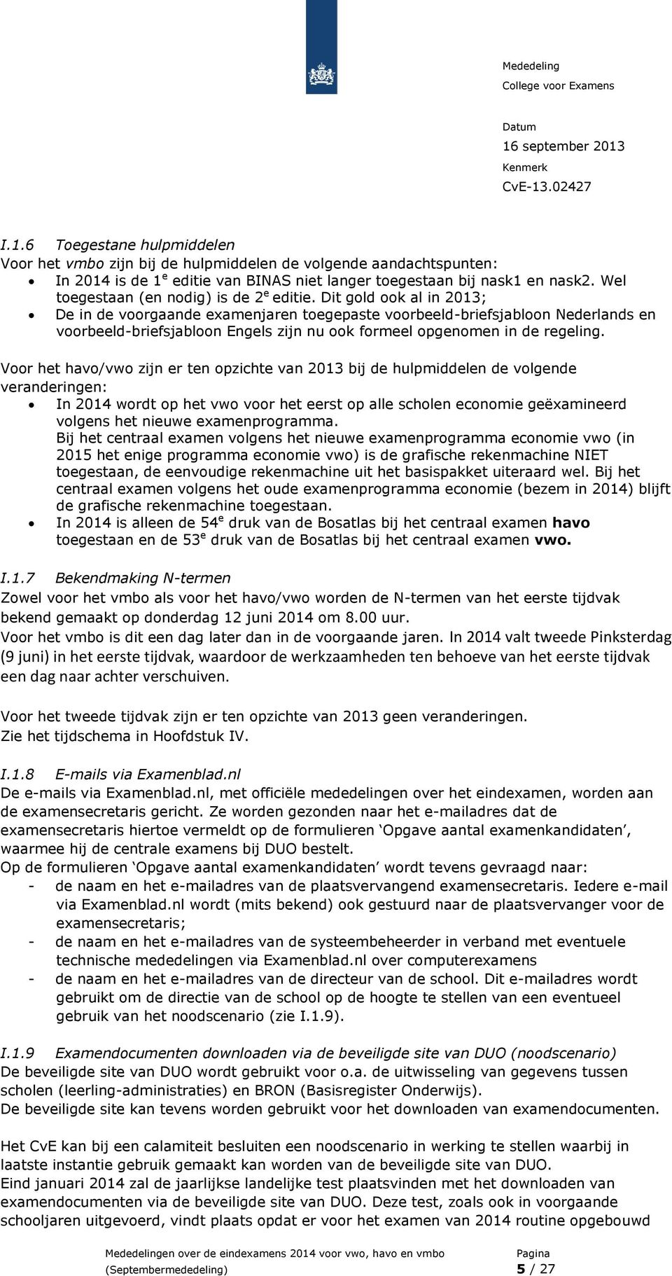 Dit gold ook al in 2013; De in de voorgaande examenjaren toegepaste voorbeeld-briefsjabloon Nederlands en voorbeeld-briefsjabloon Engels zijn nu ook formeel opgenomen in de regeling.