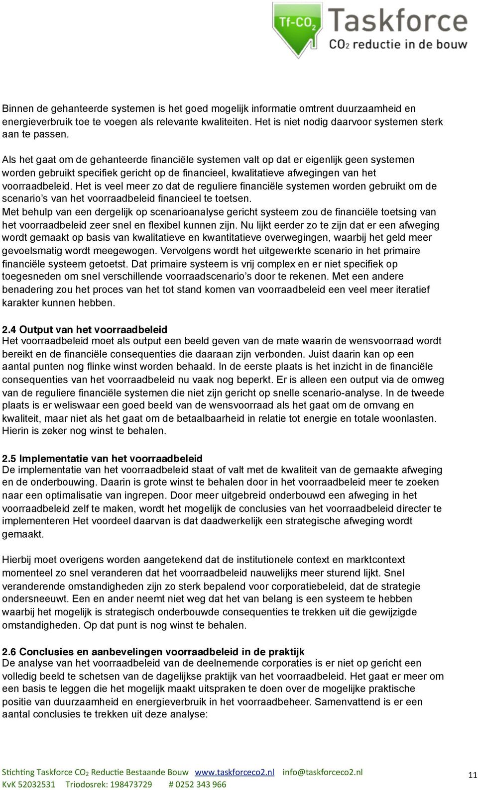 Het is veel meer zo dat de reguliere financiële systemen worden gebruikt om de scenario s van het voorraadbeleid financieel te toetsen.