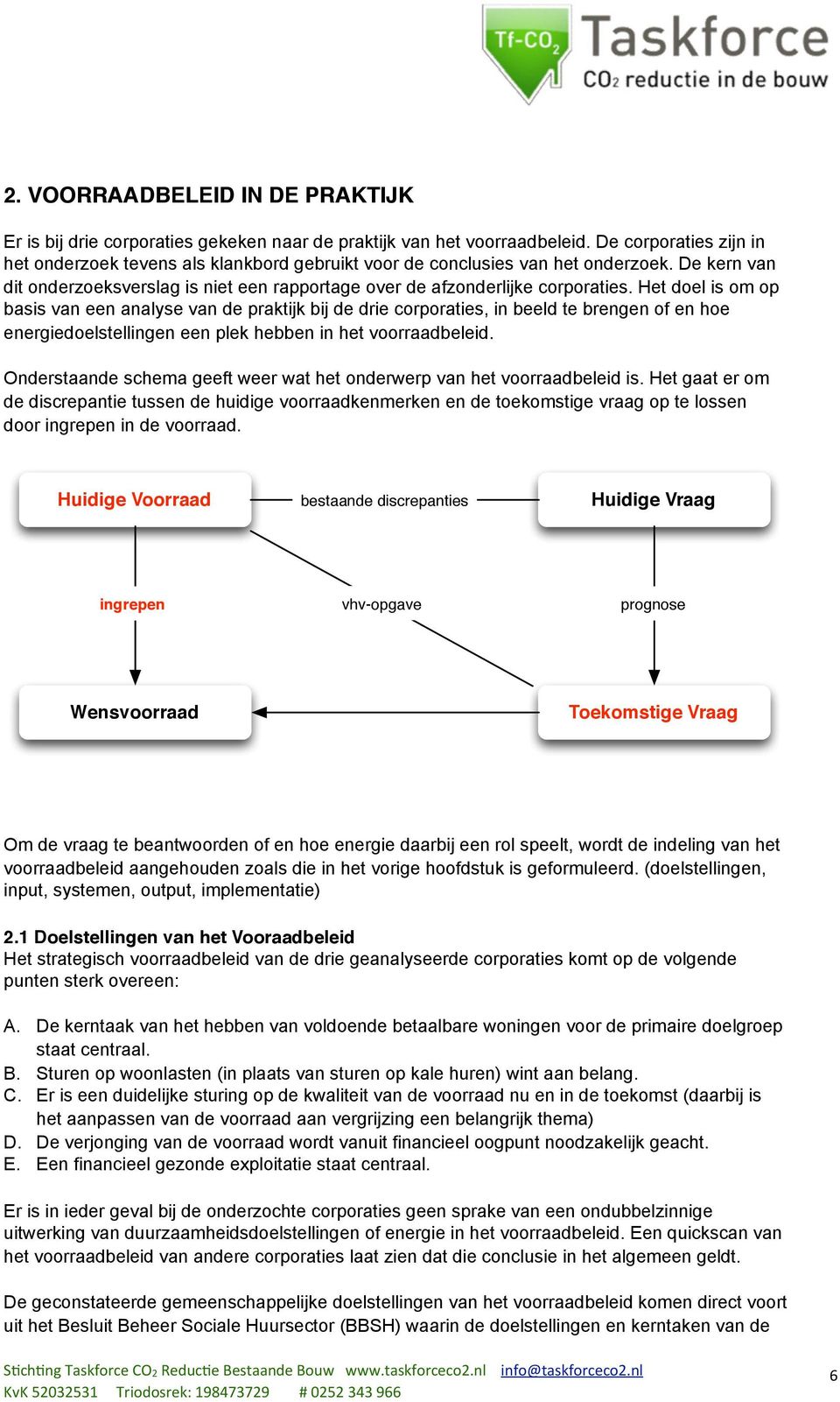 Het doel is om op basis van een analyse van de praktijk bij de drie corporaties, in beeld te brengen of en hoe energiedoelstellingen een plek hebben in het voorraadbeleid.