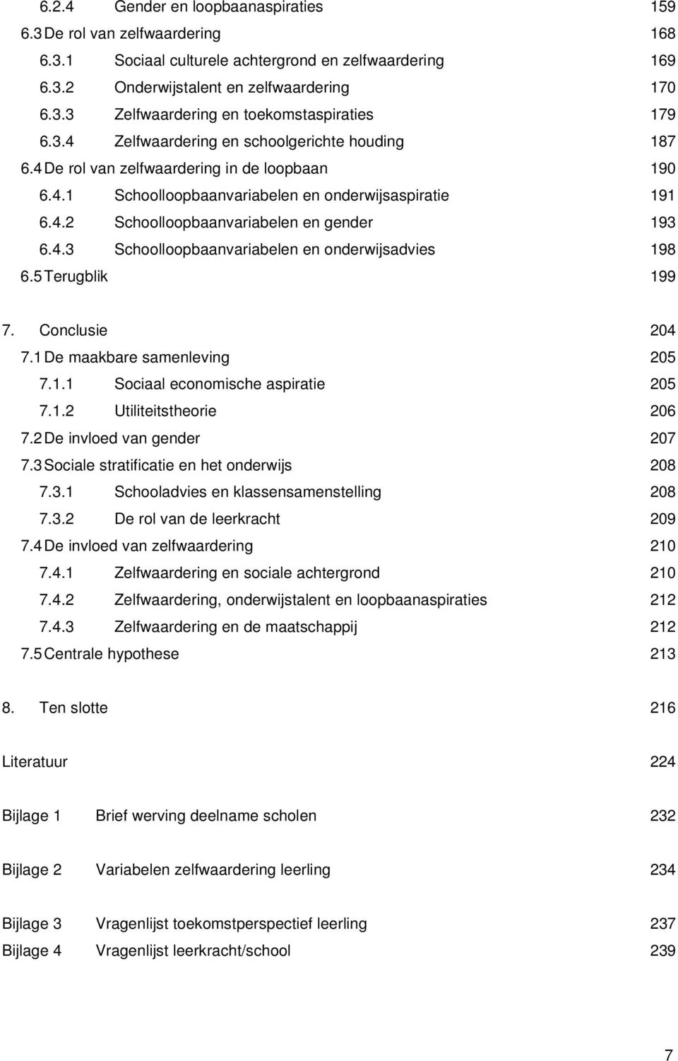 4.3 Schoolloopbaanvariabelen en onderwijsadvies 198 6.5 Terugblik 199 7. Conclusie 204 7.1 De maakbare samenleving 205 7.1.1 Sociaal economische aspiratie 205 7.1.2 Utiliteitstheorie 206 7.