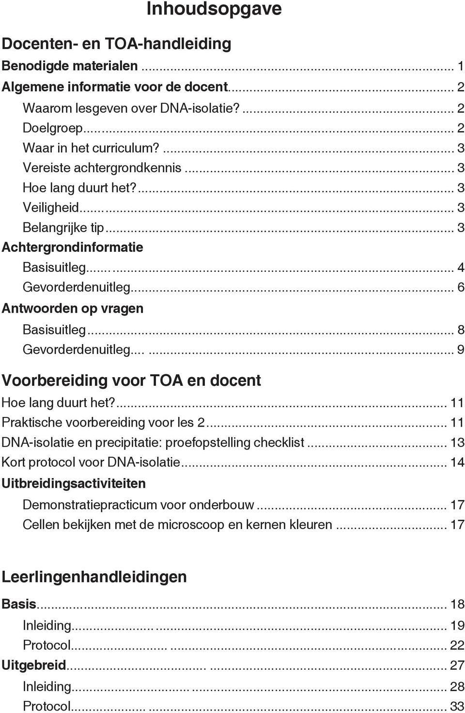 .. 8 Gevorderdenuitleg...... 9 Voorbereiding voor TOA en docent Hoe lang duurt het?... 11 Praktische voorbereiding voor les 2... 11 DNA-isolatie en precipitatie: proefopstelling checklist.