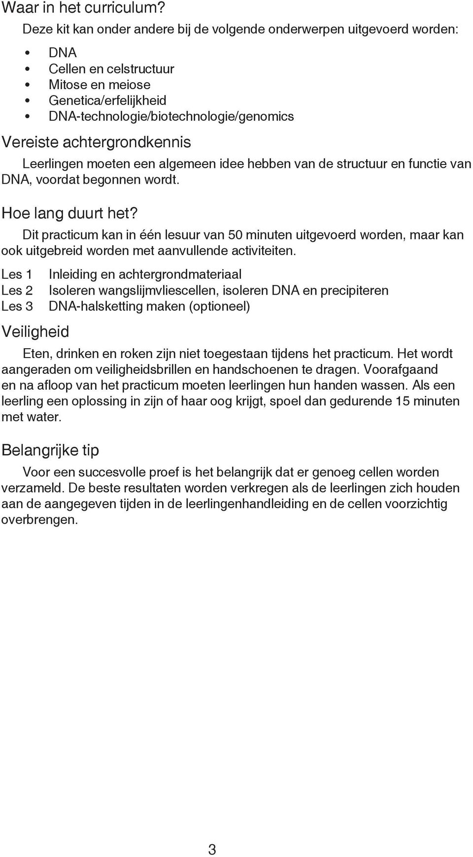 achtergrondkennis Leerlingen moeten een algemeen idee hebben van de structuur en functie van DNA, voordat begonnen wordt. Hoe lang duurt het?