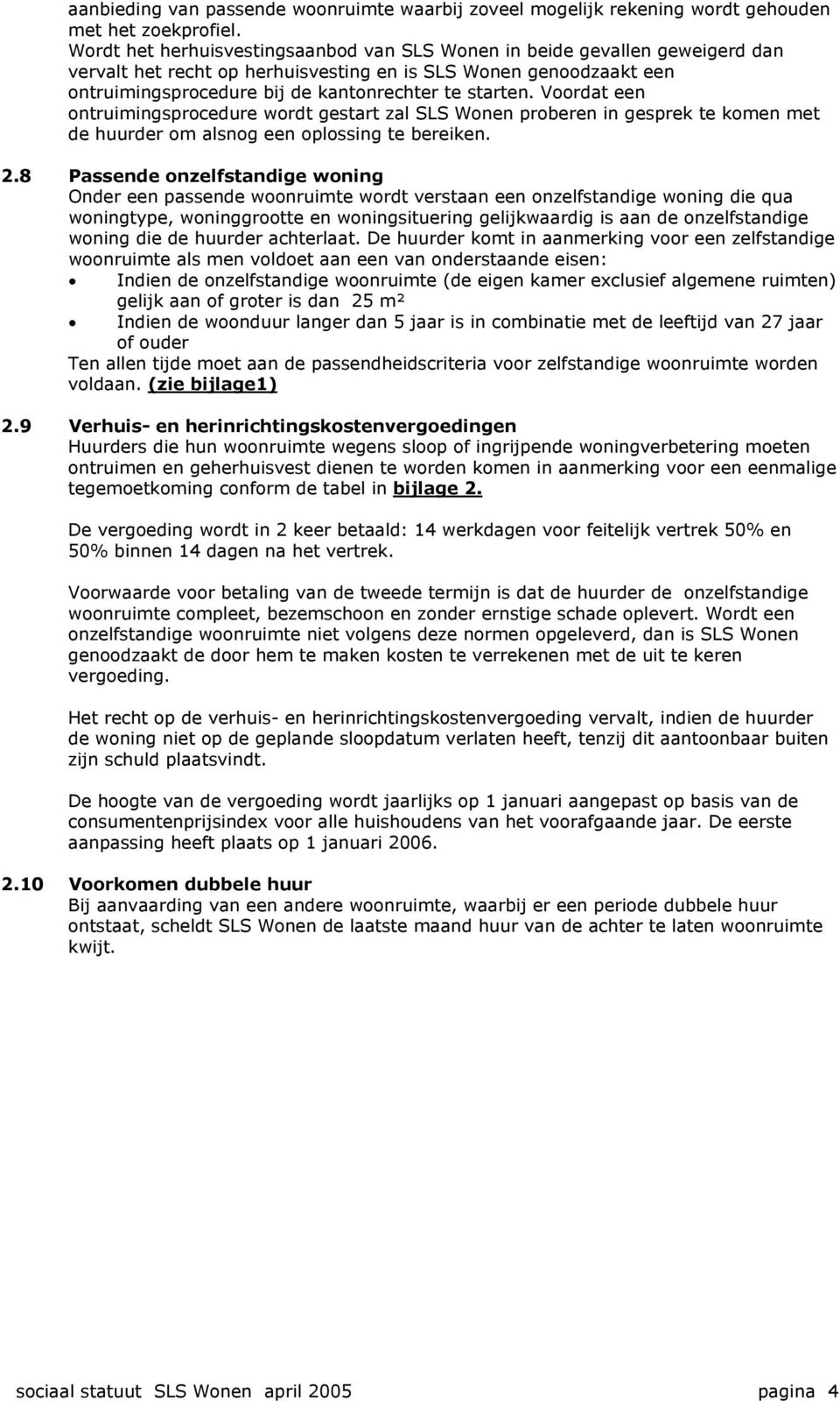 Voordat een ontruimingsprocedure wordt gestart zal SLS Wonen proberen in gesprek te komen met de huurder om alsnog een oplossing te bereiken. 2.