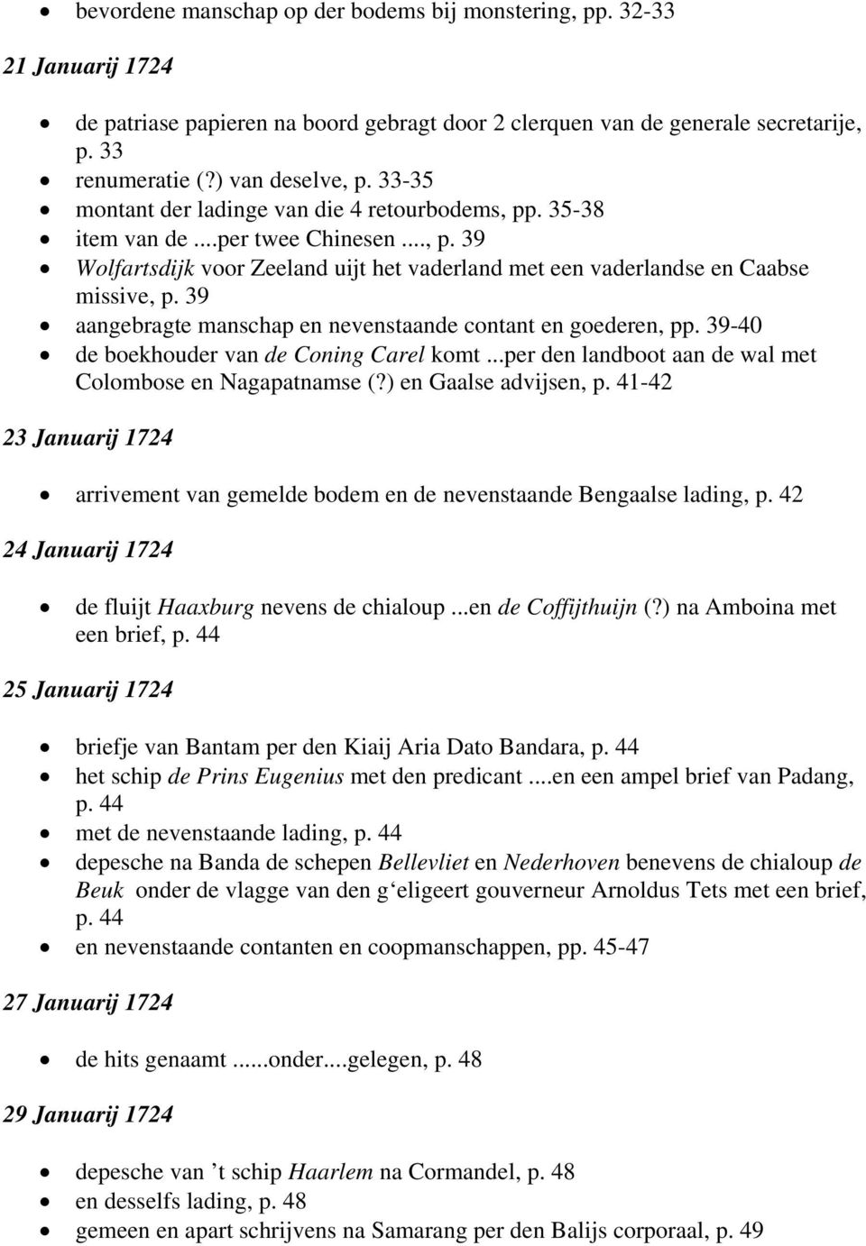 39 aangebragte manschap en nevenstaande contant en goederen, pp. 39-40 de boekhouder van de Coning Carel komt...per den landboot aan de wal met Colombose en Nagapatnamse (?) en Gaalse advijsen, p.