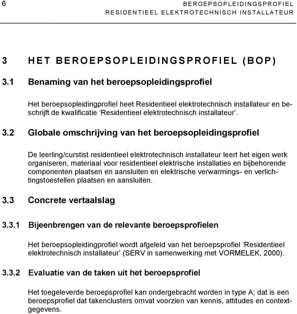 2 Globale omschrijving van het beroepsopleidingsprofiel De leerling/curstist residentieel elektrotechnisch installateur leert het eigen werk organiseren, materiaal voor residentieel elektrische