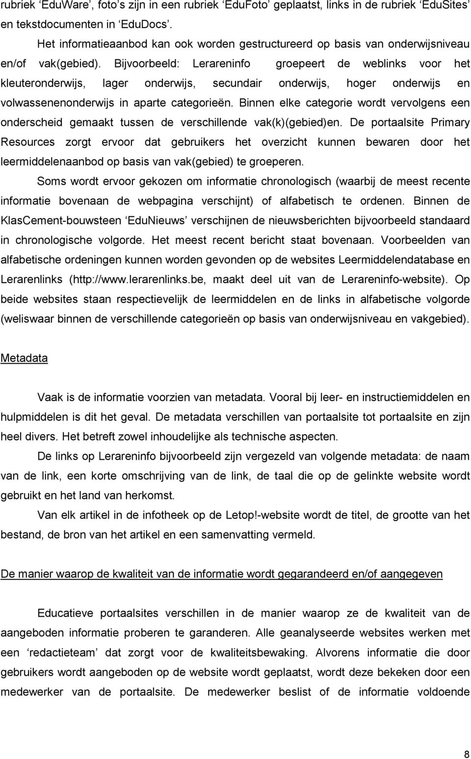 Bijvoorbeeld: Lerareninfo groepeert de weblinks voor het kleuteronderwijs, lager onderwijs, secundair onderwijs, hoger onderwijs en volwassenenonderwijs in aparte categorieën.