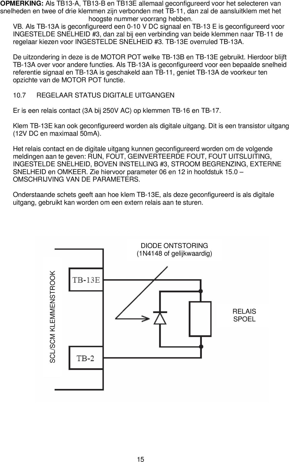 Als TB-13A is geconfigureerd een 0-10 V DC signaal en TB-13 E is geconfigureerd voor INGESTELDE SNELHEID #3, dan zal bij een verbinding van beide klemmen naar TB-11 de regelaar kiezen voor INGESTELDE