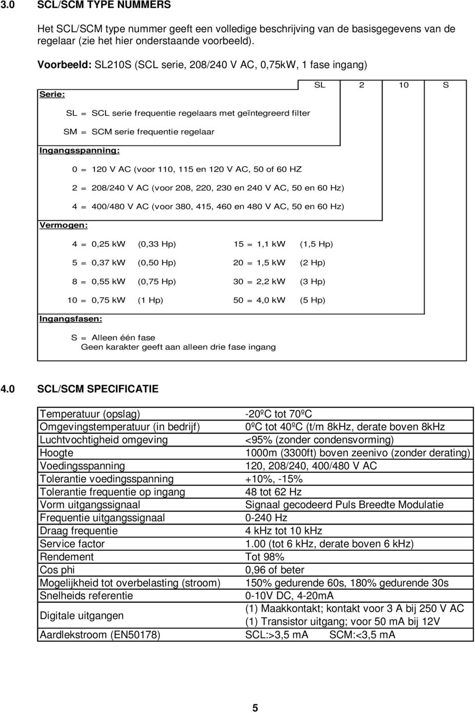 2 = 4 = 120 V AC (voor 110, 115 en 120 V AC, 50 of 60 HZ 208/240 V AC (voor 208, 220, 230 en 240 V AC, 50 en 60 Hz) 400/480 V AC (voor 380, 415, 460 en 480 V AC, 50 en 60 Hz) Vermogen: 4 = 0,25 kw