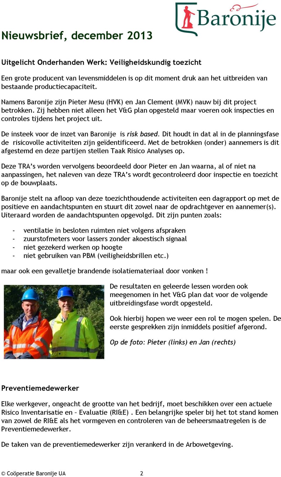 Zij hebben niet alleen het V&G plan opgesteld maar voeren ook inspecties en controles tijdens het project uit. De insteek voor de inzet van Baronije is risk based.