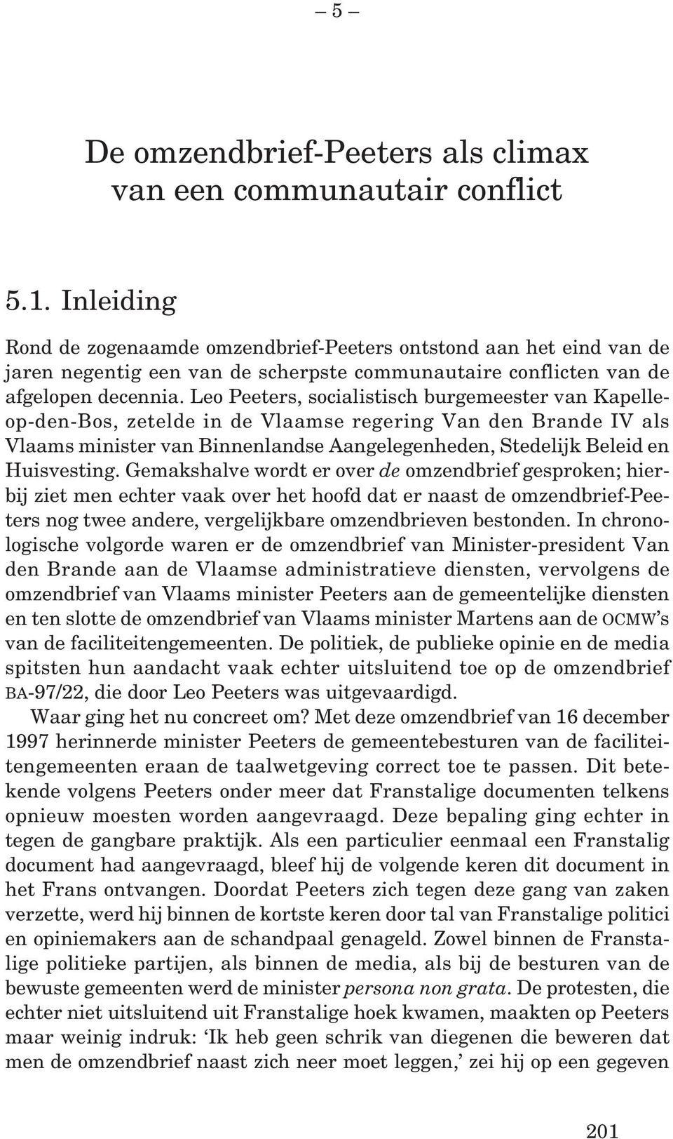 Leo Peeters, socialistisch burgemeester van Kapelleop-den-Bos, zetelde in de Vlaamse regering Van den Brande IV als Vlaams minister van Binnenlandse Aangelegenheden, Stedelijk Beleid en Huisvesting.