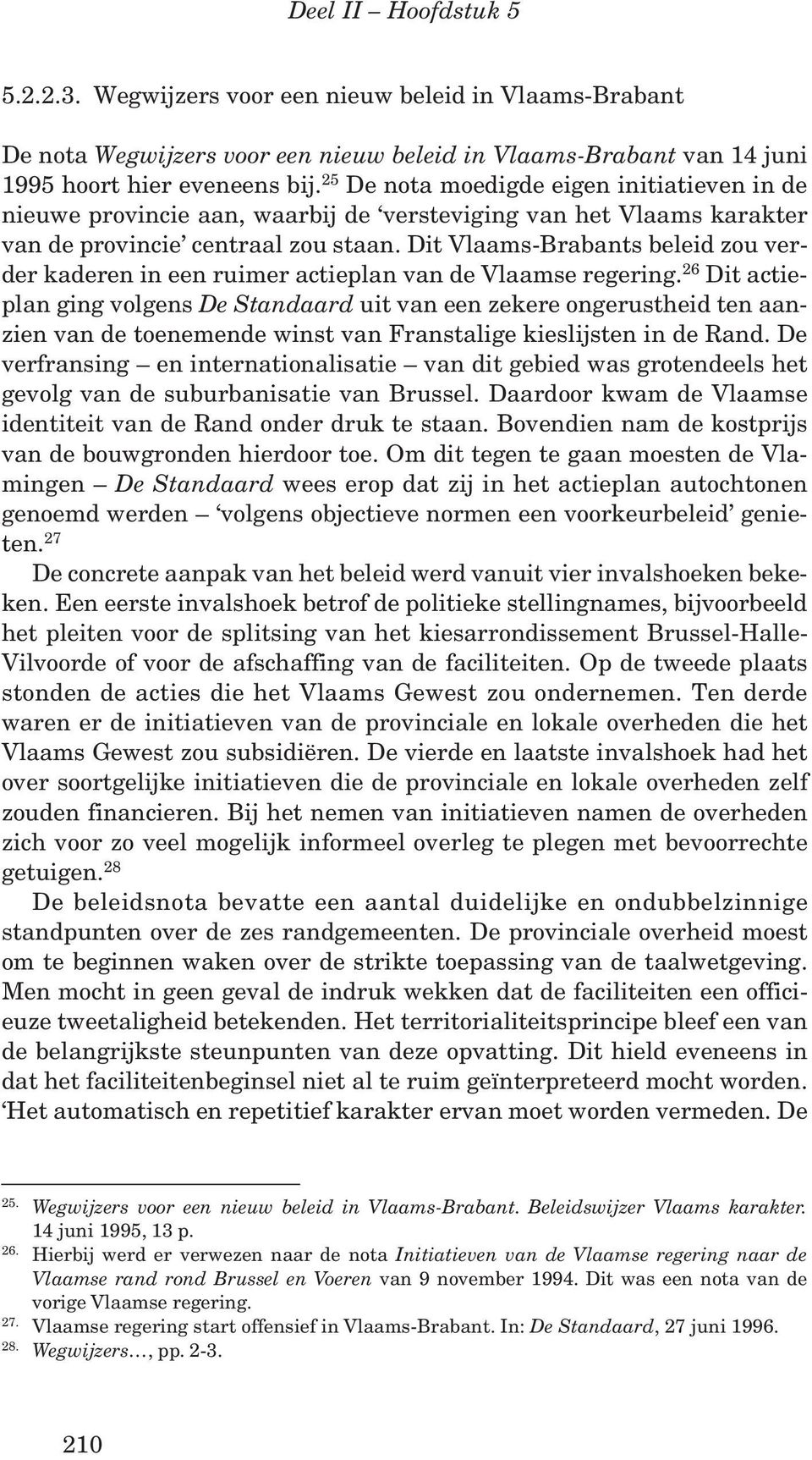 Dit Vlaams-Brabants beleid zou verder kaderen in een ruimer actieplan van de Vlaamse regering.