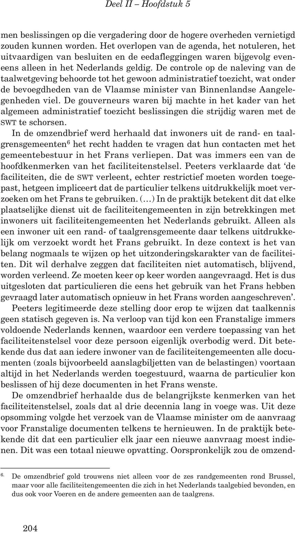 De controle op de naleving van de taalwetgeving behoorde tot het gewoon administratief toezicht, wat onder de bevoegdheden van de Vlaamse minister van Binnenlandse Aangelegenheden viel.