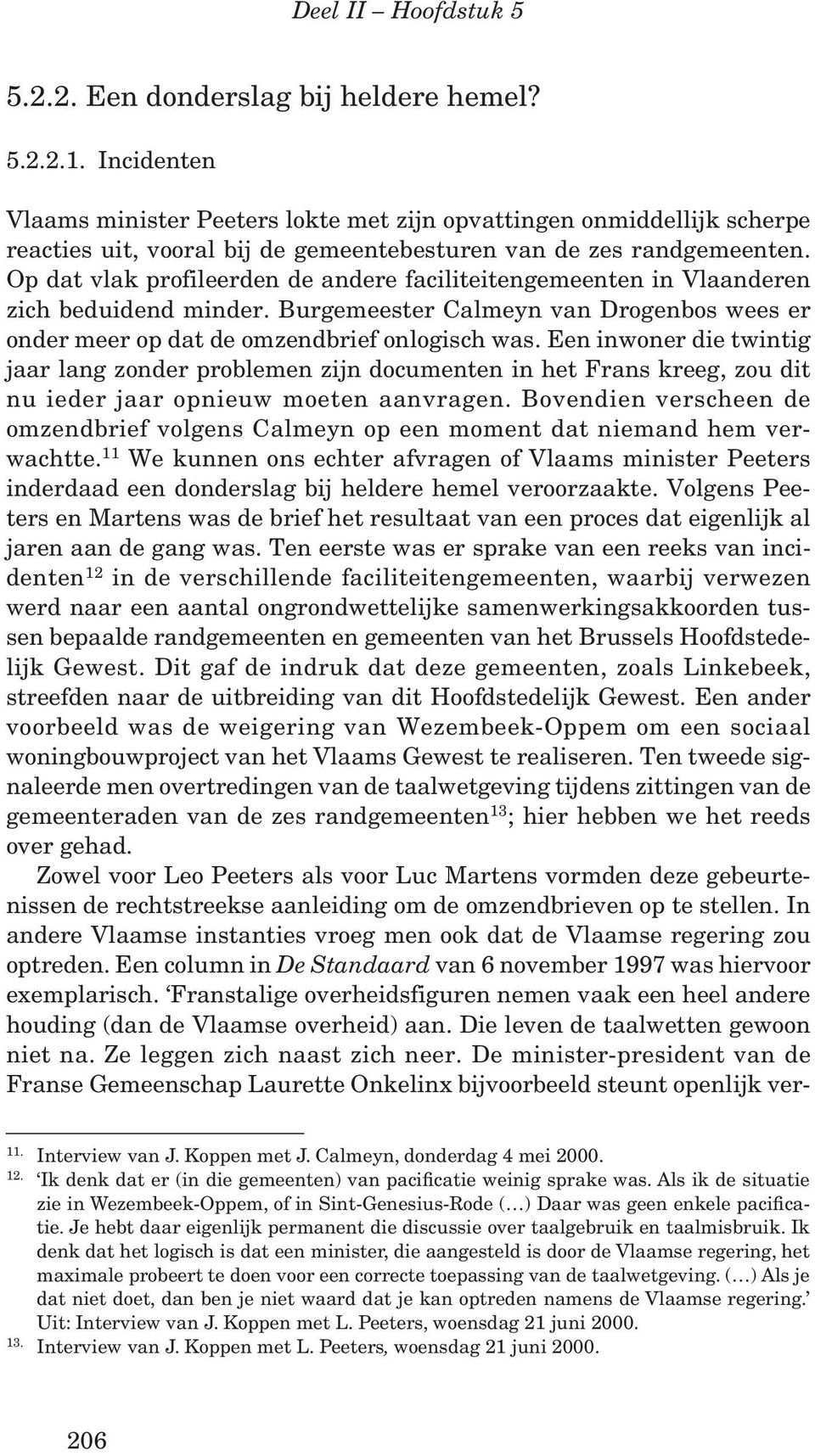 Op dat vlak profileerden de andere faciliteitengemeenten in Vlaanderen zich beduidend minder. Burgemeester Calmeyn van Drogenbos wees er onder meer op dat de omzendbrief onlogisch was.