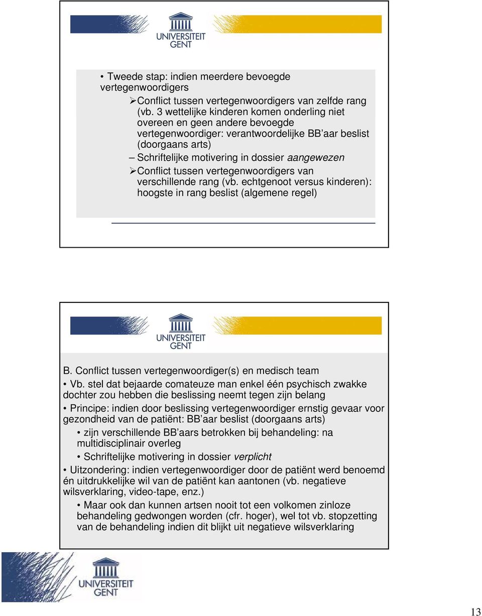 tussen vertegenwoordigers van verschillende rang (vb. echtgenoot versus kinderen): hoogste in rang beslist (algemene regel) B. Conflict tussen vertegenwoordiger(s) en medisch team Vb.