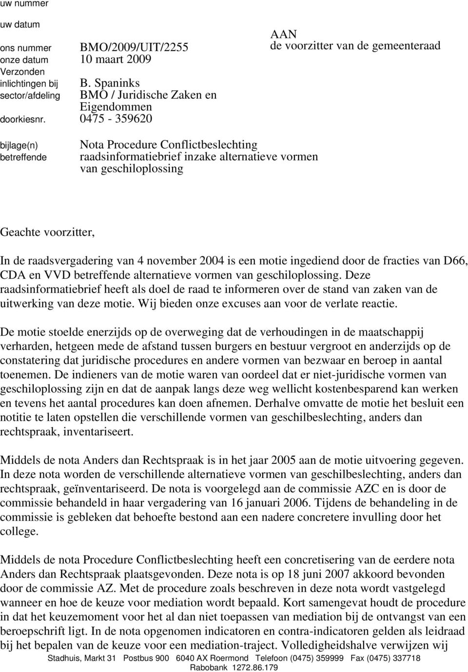 de raadsvergadering van 4 november 2004 is een motie ingediend door de fracties van D66, CDA en VVD betreffende alternatieve vormen van geschiloplossing.