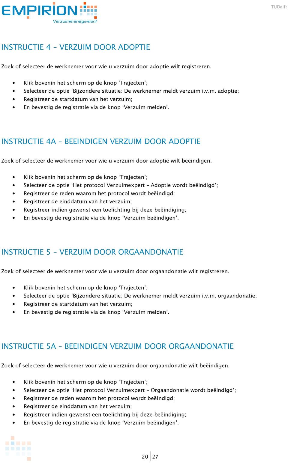 INSTRUCTIE 4A BEEINDIGEN VERZUIM DOOR ADOPTIE Zoek of selecteer de werknemer voor wie u verzuim door adoptie wilt beëindigen.