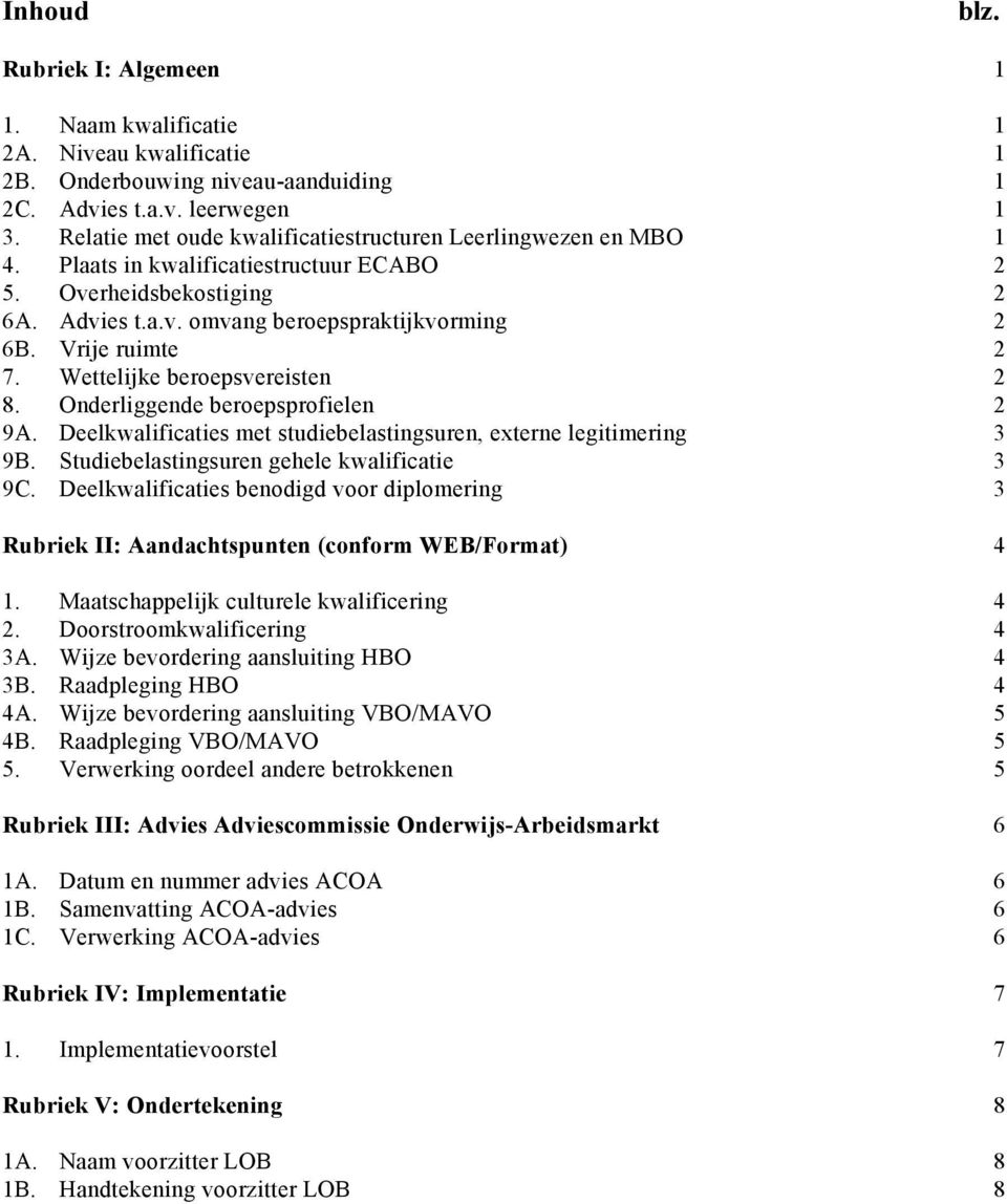 Vrije ruimte 2 7. Wettelijke beroepsvereisten 2 8. Onderliggende beroepsprofielen 2 9A. Deelkwalificaties met studiebelastingsuren, externe legitimering 3 9B.