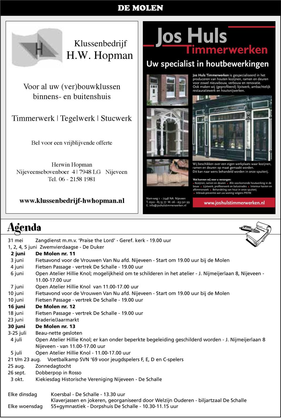 Stucwerk Herwin Hopman Nijeveensebovenboer 4 7948 LG Nijeveen tel 06 2158 1981 Bel voor een vrijblijvende offerte Uw specialist in houtbewerkingen Jos Huls Timmerwerken is gespecialiseerd in het