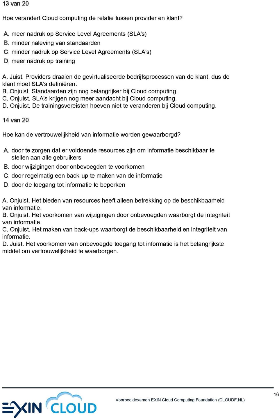 Onjuist. Standaarden zijn nog belangrijker bij Cloud computing. C. Onjuist. SLA's krijgen nog meer aandacht bij Cloud computing. D. Onjuist. De trainingsvereisten hoeven niet te veranderen bij Cloud computing.