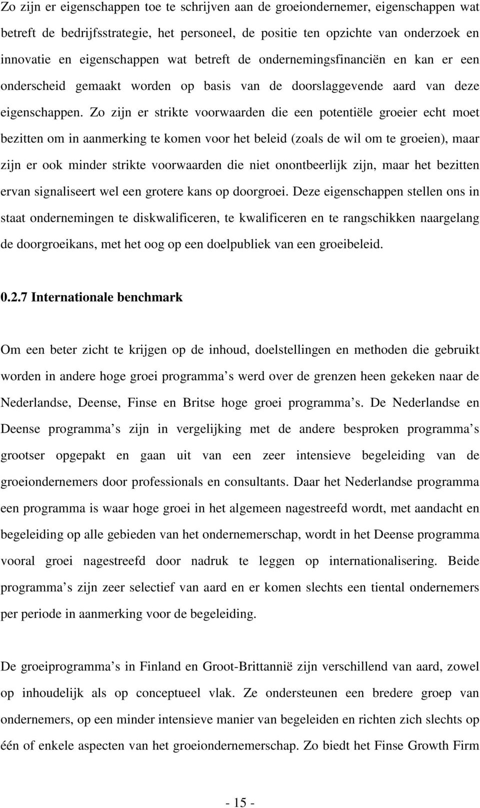 Zo zijn er strikte voorwaarden die een potentiële groeier echt moet bezitten om in aanmerking te komen voor het beleid (zoals de wil om te groeien), maar zijn er ook minder strikte voorwaarden die