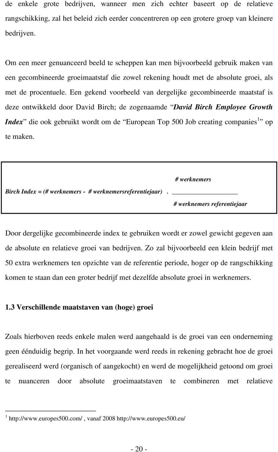 Een gekend voorbeeld van dergelijke gecombineerde maatstaf is deze ontwikkeld door David Birch; de zogenaamde David Birch Employee Growth Index die ook gebruikt wordt om de European Top 500 Job