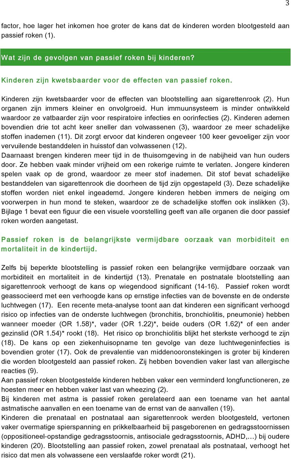 Hun immuunsysteem is minder ontwikkeld waardoor ze vatbaarder zijn voor respiratoire infecties en oorinfecties (2).