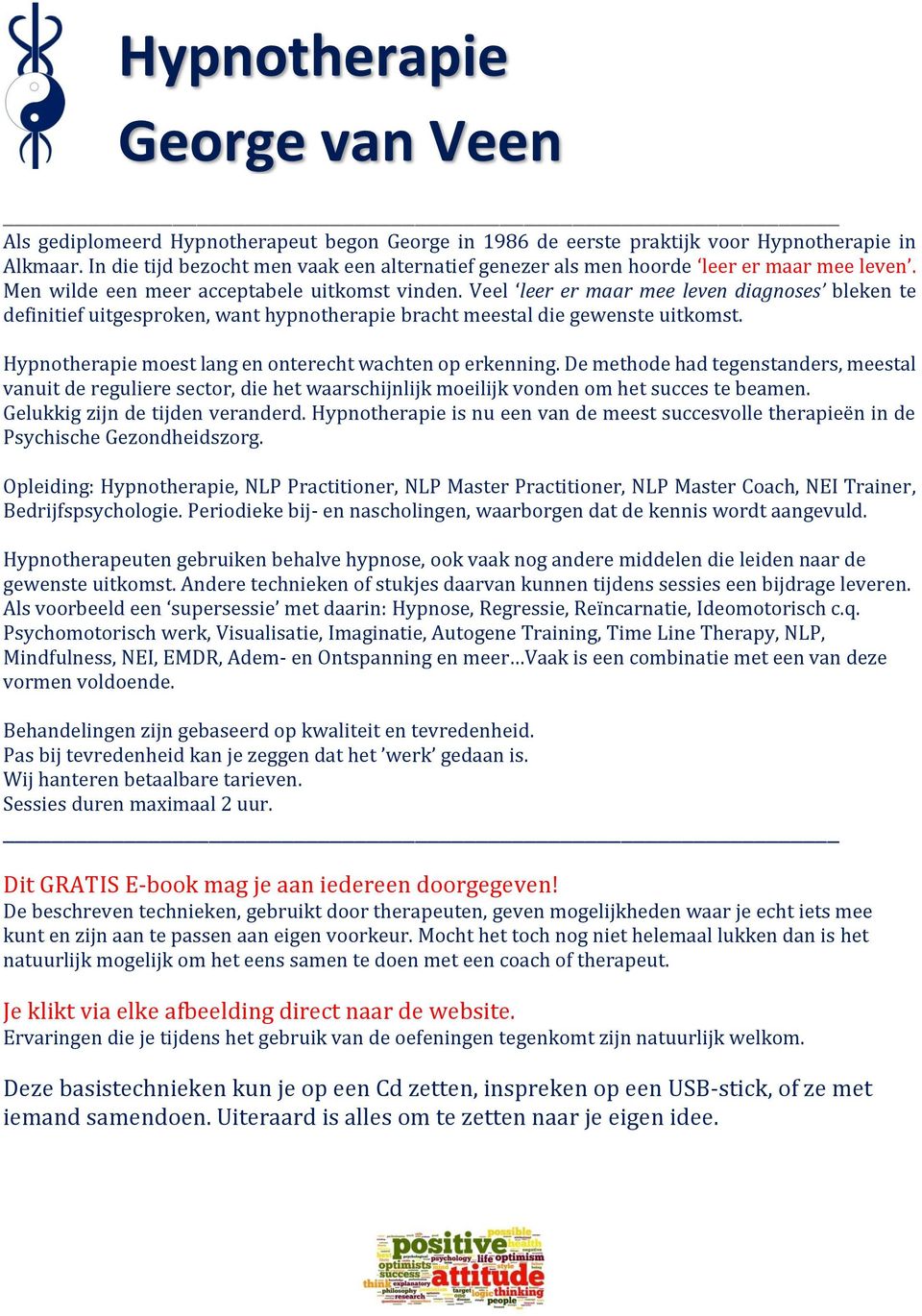 Veel leer er maar mee leven diagnoses bleken te definitief uitgesproken, want hypnotherapie bracht meestal die gewenste uitkomst. Hypnotherapie moest lang en onterecht wachten op erkenning.