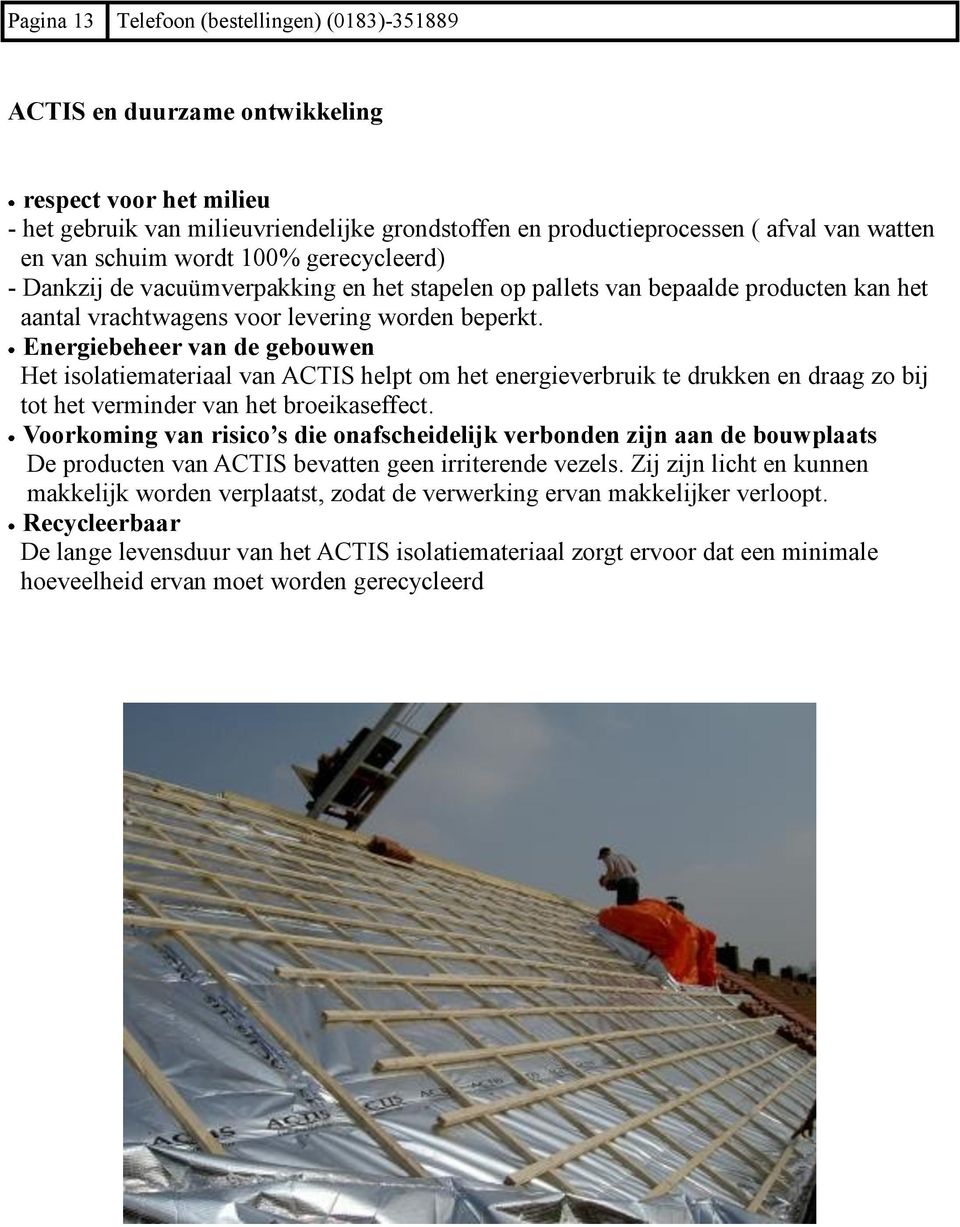 Energiebeheer van de gebouwen Het isolatiemateriaal van ACTIS helpt om het energieverbruik te drukken en draag zo bij tot het verminder van het broeikaseffect.