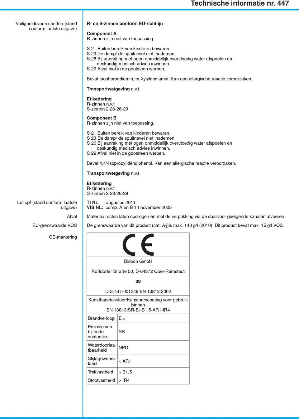 Bevat Isophorondiamin, m-xylylendiamin. Kan een allergische reactie veroorzaken. Transportwetgeving n.v.t. Etikettering R-zinnen n.v.t. S-zinnen 2-23-26-29 Component B R-zinnen zijn niet van toepassing.