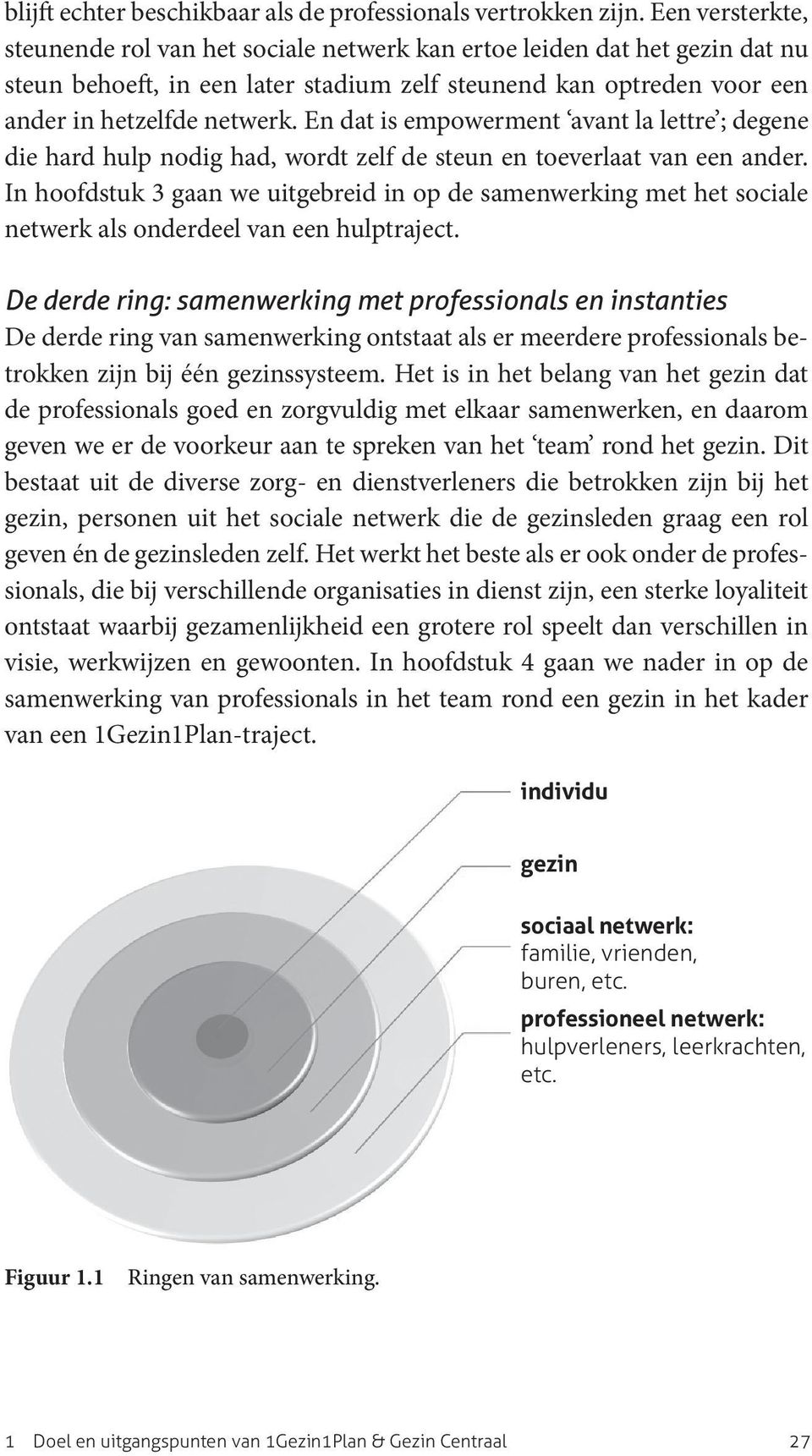 En dat is empowerment avant la lettre ; degene die hard hulp nodig had, wordt zelf de steun en toeverlaat van een ander.