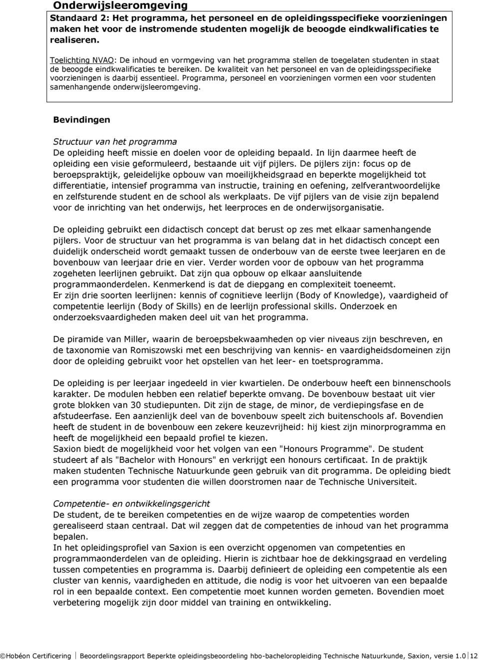 De kwaliteit van het personeel en van de opleidingsspecifieke voorzieningen is daarbij essentieel. Programma, personeel en voorzieningen vormen een voor studenten samenhangende onderwijsleeromgeving.