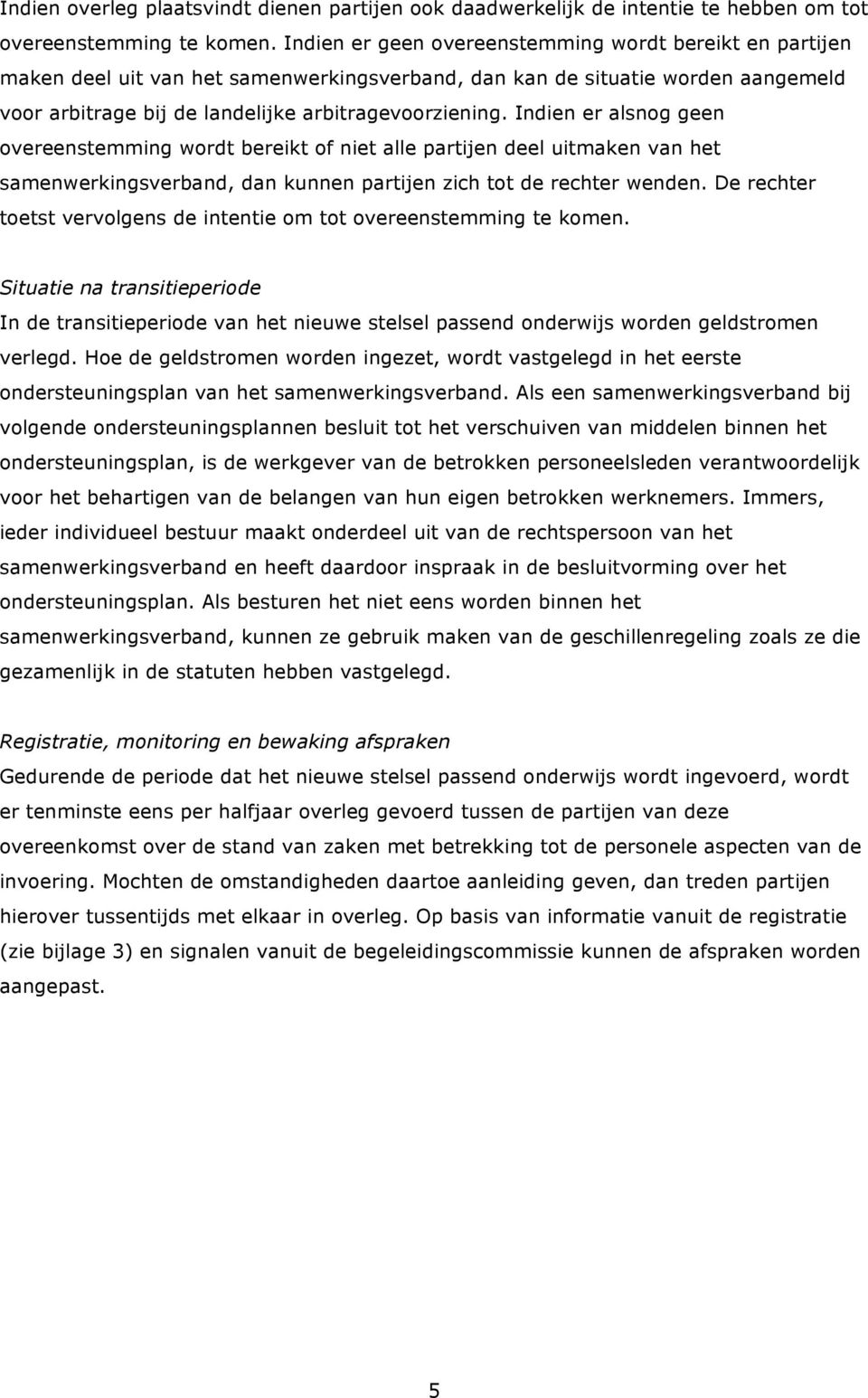 Indien er alsnog geen overeenstemming wordt bereikt of niet alle partijen deel uitmaken van het samenwerkingsverband, dan kunnen partijen zich tot de rechter wenden.