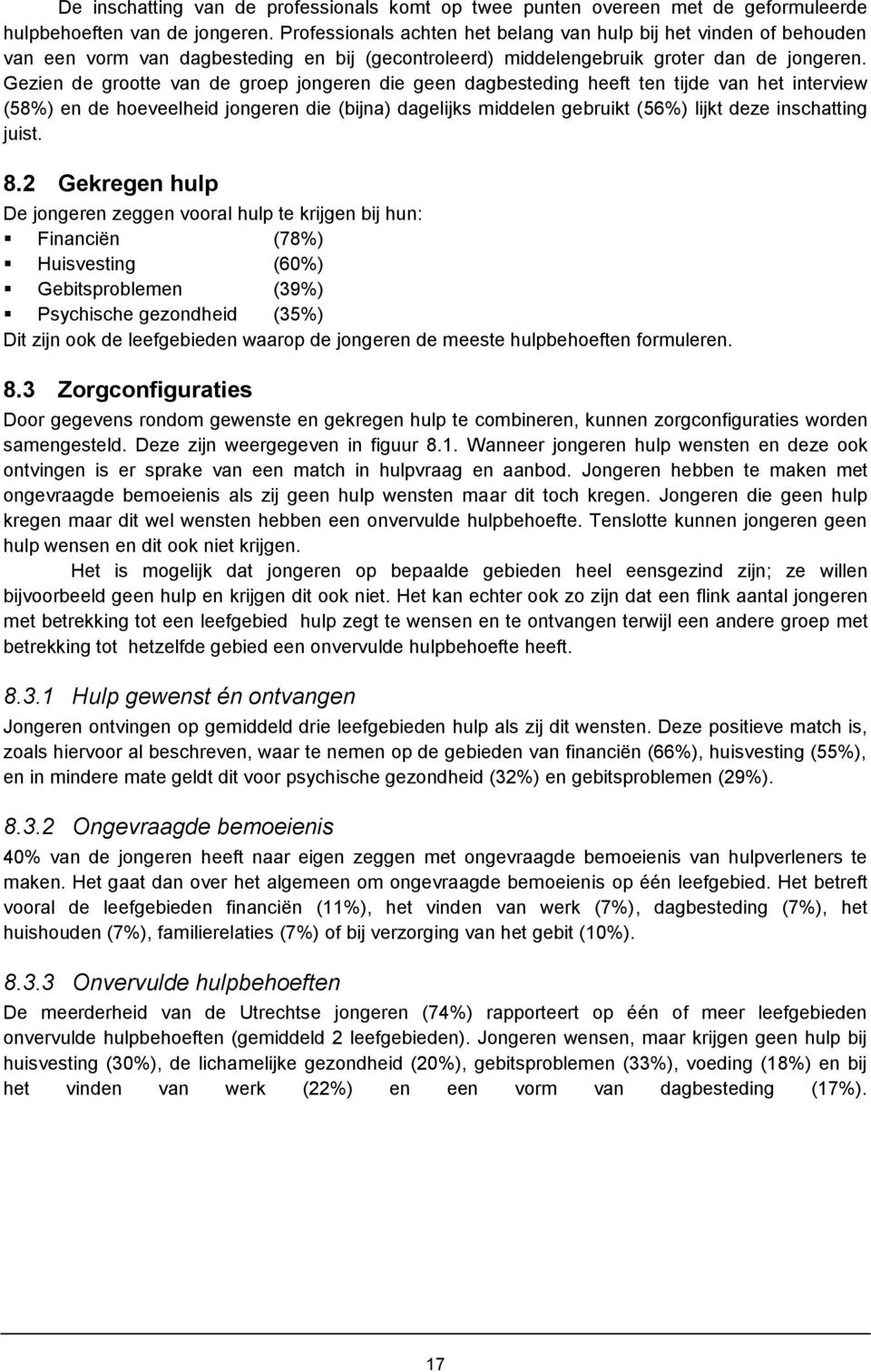 Gezien de grootte van de groep jongeren die geen dagbesteding heeft ten tijde van het interview (58%) en de hoeveelheid jongeren die (bijna) dagelijks middelen gebruikt (56%) lijkt deze inschatting