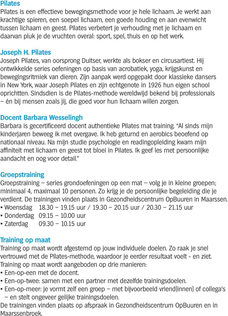 Pilates Joseph Pilates, van oorsprong Duitser, werkte als bokser en circusartiest. Hij ontwikkelde series oefeningen op basis van acrobatiek, yoga, krijgskunst en bewegingsritmiek van dieren.