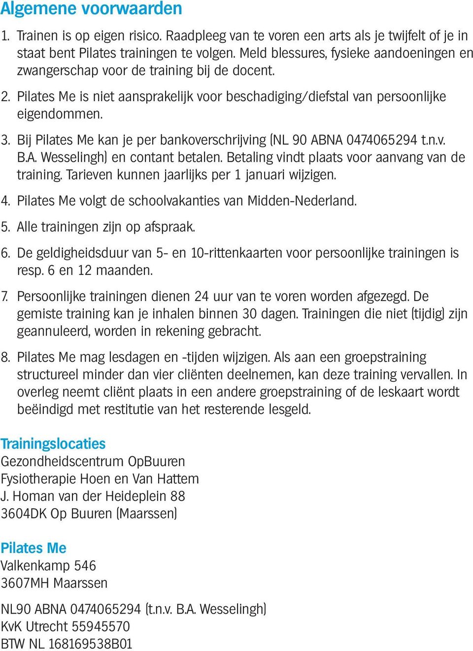 Bij Pilates Me kan je per bankoverschrijving (NL 90 ABNA 0474065294 t.n.v. B.A. Wesselingh) en contant betalen. Betaling vindt plaats voor aanvang van de training.