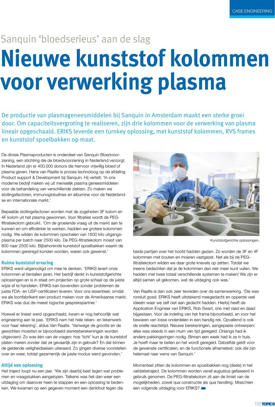 De divisie Plasmaproducte is oderdeel va Saqui Bloedvoorzieig, ee stichtig die de bloedvoorzieig i Nederlad verzorgt. I Nederlad zij er 400.000 doors die hiervoor vrijwillig bloed of plasma geve.