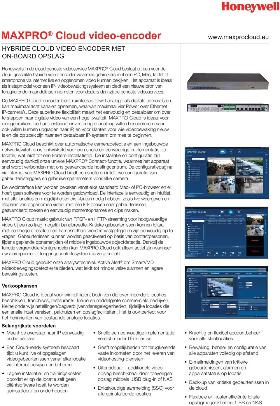 Het apparaat is ideaal als instapmodel voor een IP- videobewakingssysteem en biedt een nieuwe bron van terugkerende maandelijkse inkomsten voor dealers dankzij de gehoste videoservices.