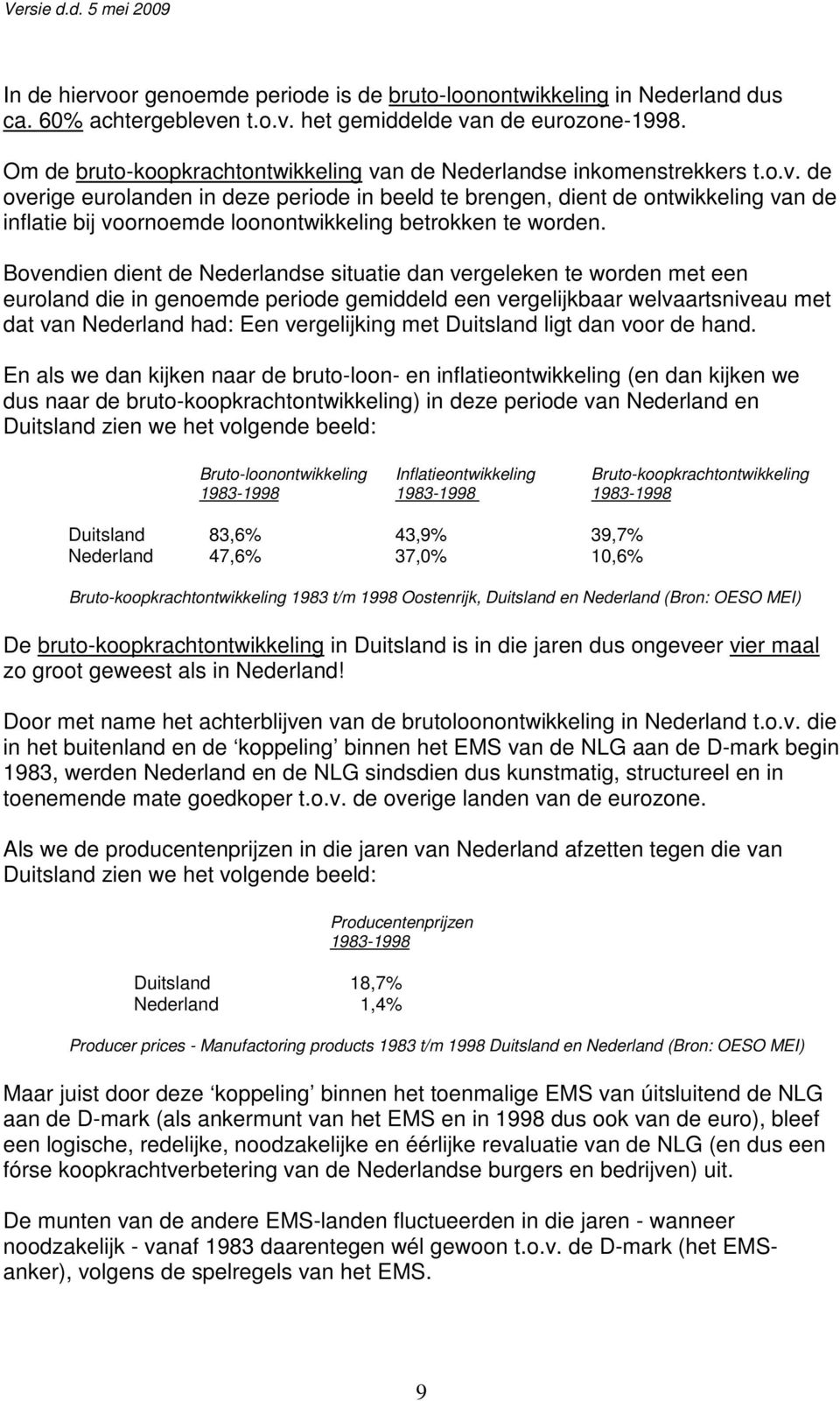 Bovendien dient de Nederlandse situatie dan vergeleken te worden met een euroland die in genoemde periode gemiddeld een vergelijkbaar welvaartsniveau met dat van Nederland had: Een vergelijking met