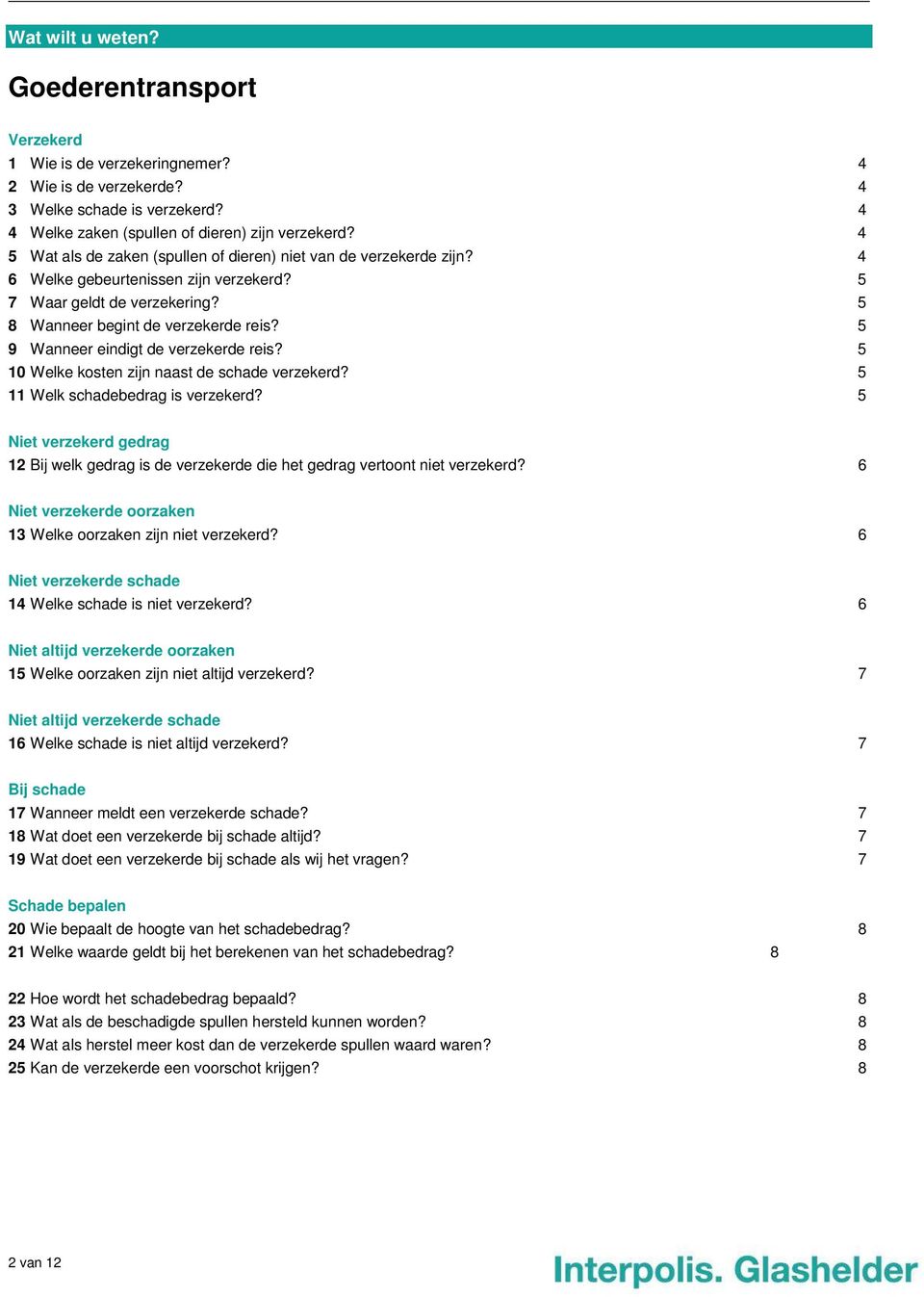 5 9 Wanneer eindigt de verzekerde reis? 5 10 Welke kosten zijn naast de schade verzekerd? 5 11 Welk schadebedrag is verzekerd?