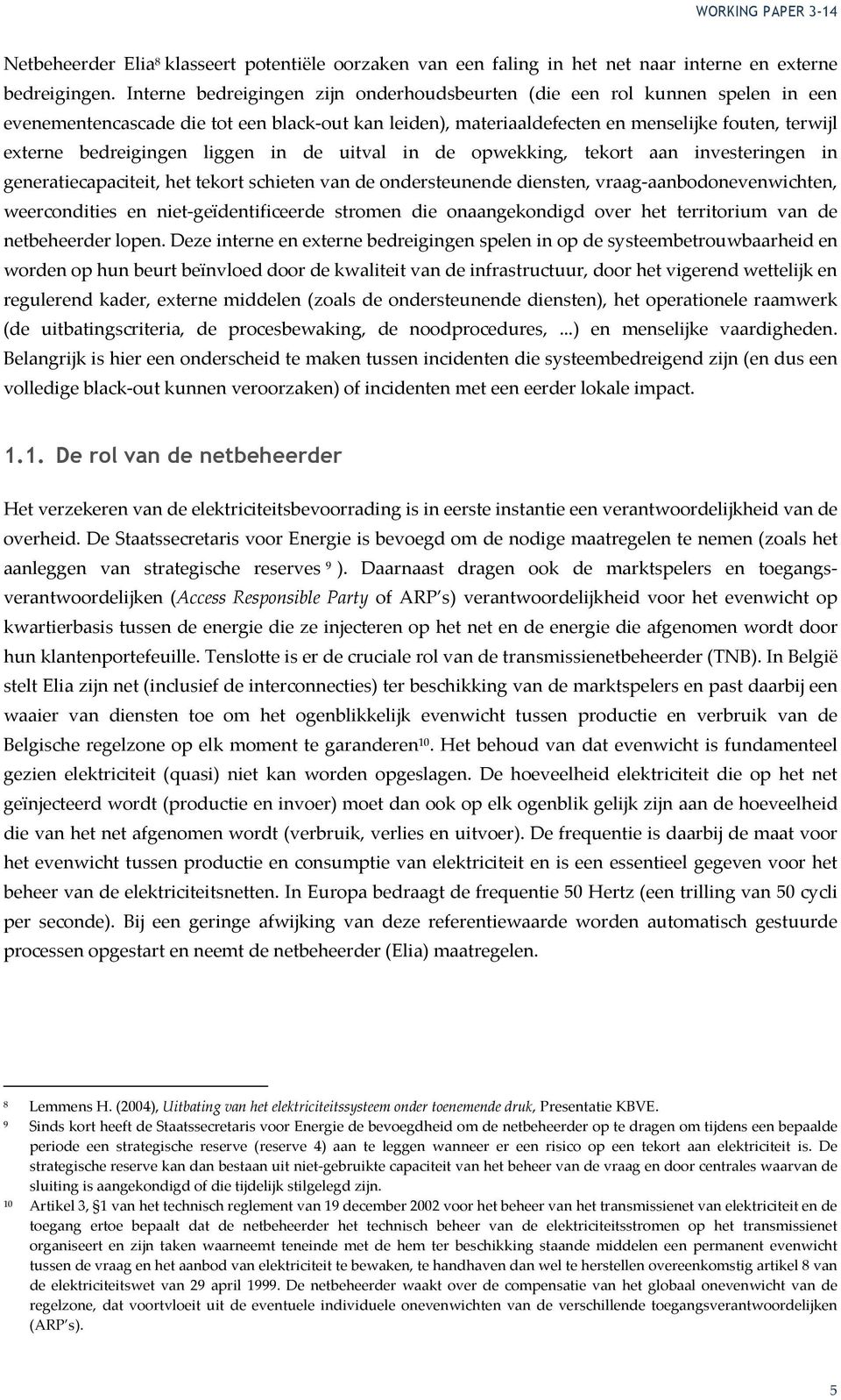 bedreigingen liggen in de uitval in de opwekking, tekort aan investeringen in generatiecapaciteit, het tekort schieten van de ondersteunende diensten, vraag-aanbodonevenwichten, weercondities en