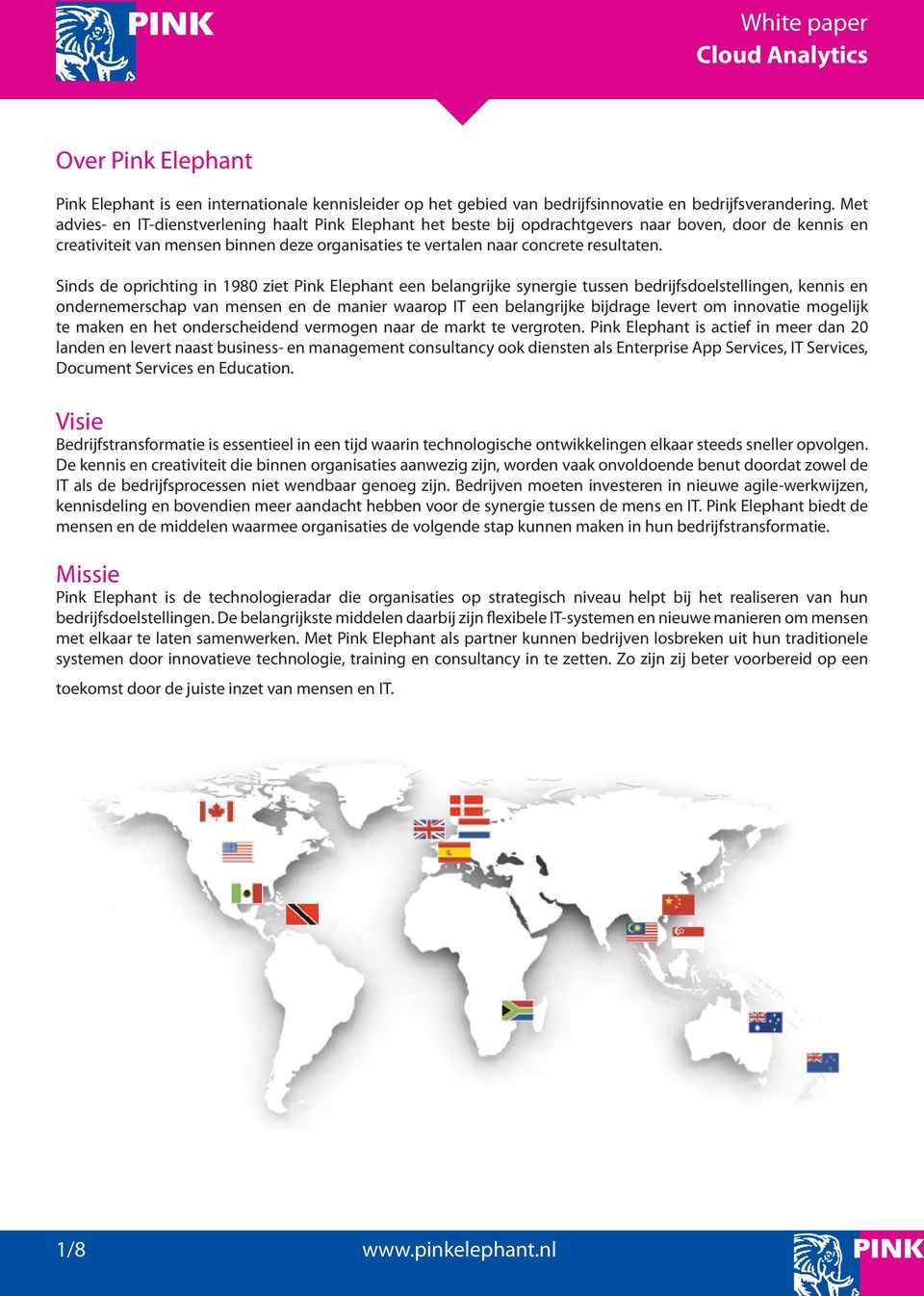 Sinds de oprichting in 1980 ziet Pink Elephant een belangrijke synergie tussen bedrijfsdoelstellingen, kennis en ondernemerschap van mensen en de manier waarop IT een belangrijke bijdrage levert om