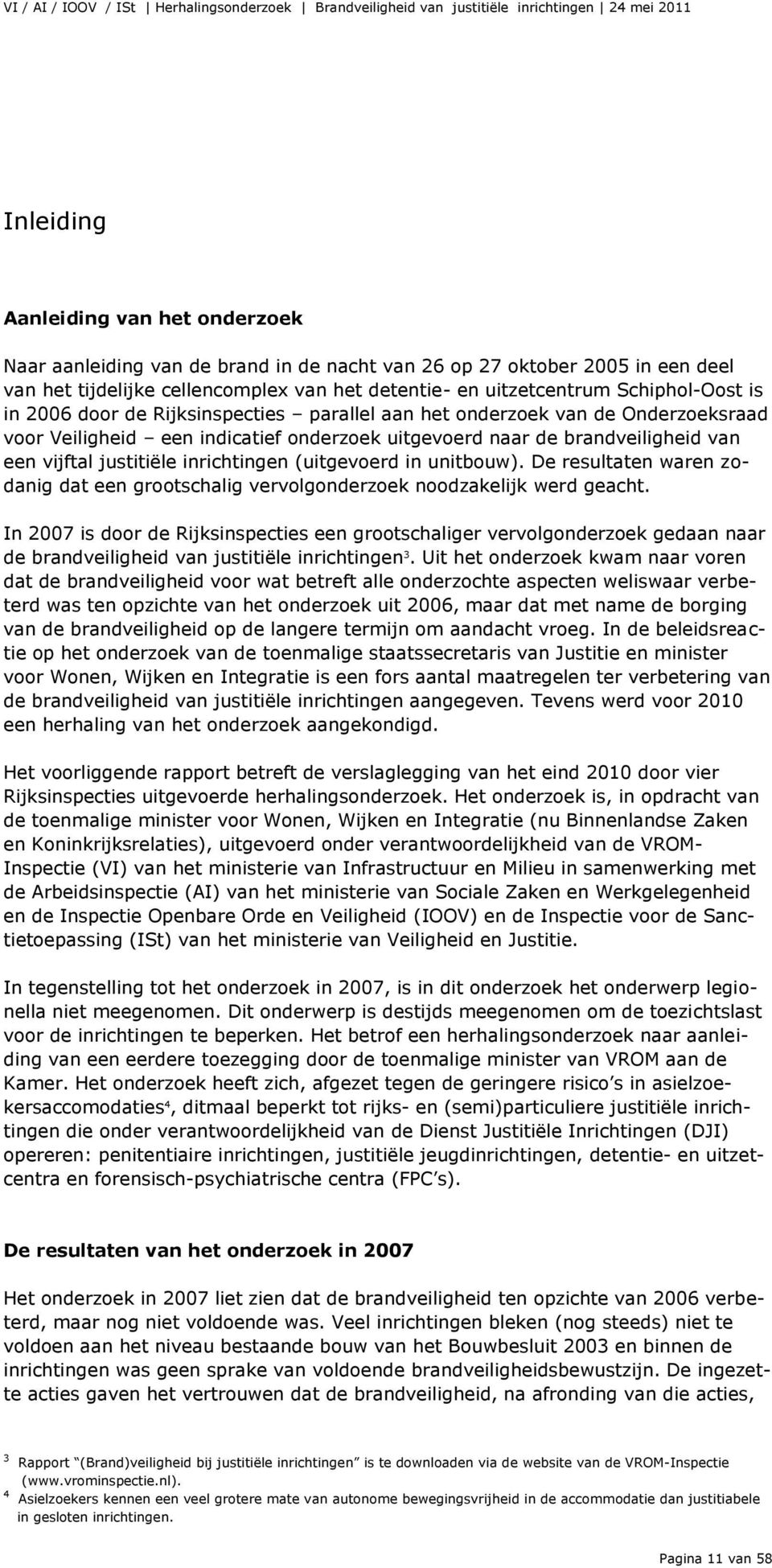 (uitgevoerd in unitbouw). De resultaten waren zodanig dat een grootschalig vervolgonderzoek noodzakelijk werd geacht.