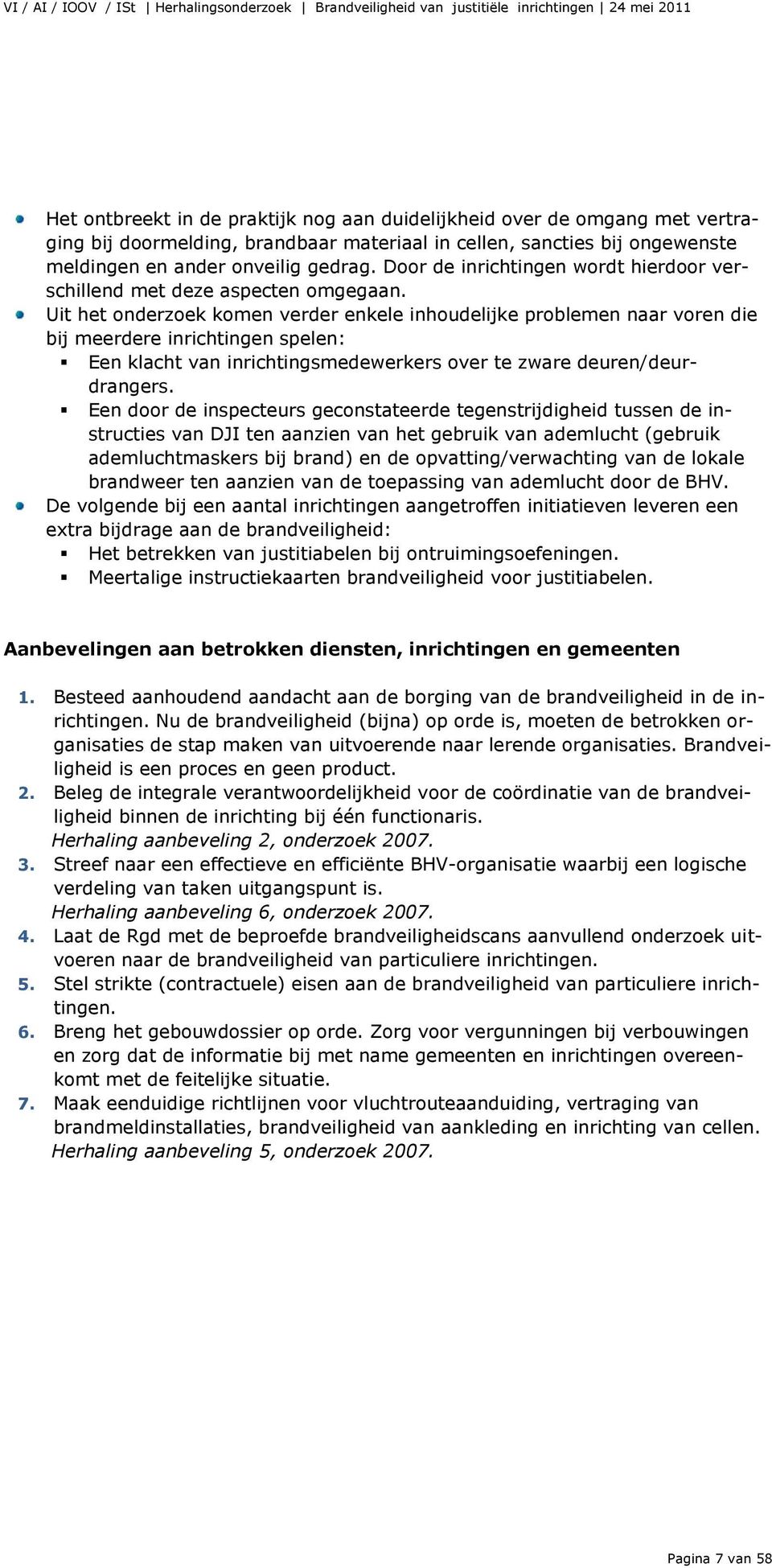 Uit het onderzoek komen verder enkele inhoudelijke problemen naar voren die bij meerdere inrichtingen spelen: Een klacht van inrichtingsmedewerkers over te zware deuren/deurdrangers.