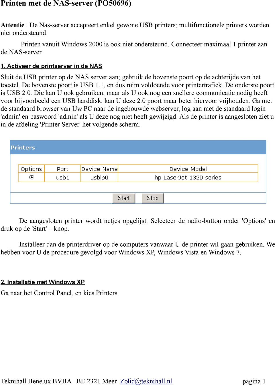 Activeer de printserver in de NAS Sluit de USB printer op de NAS server aan; gebruik de bovenste poort op de achterijde van het toestel. De bovenste poort is USB 1.