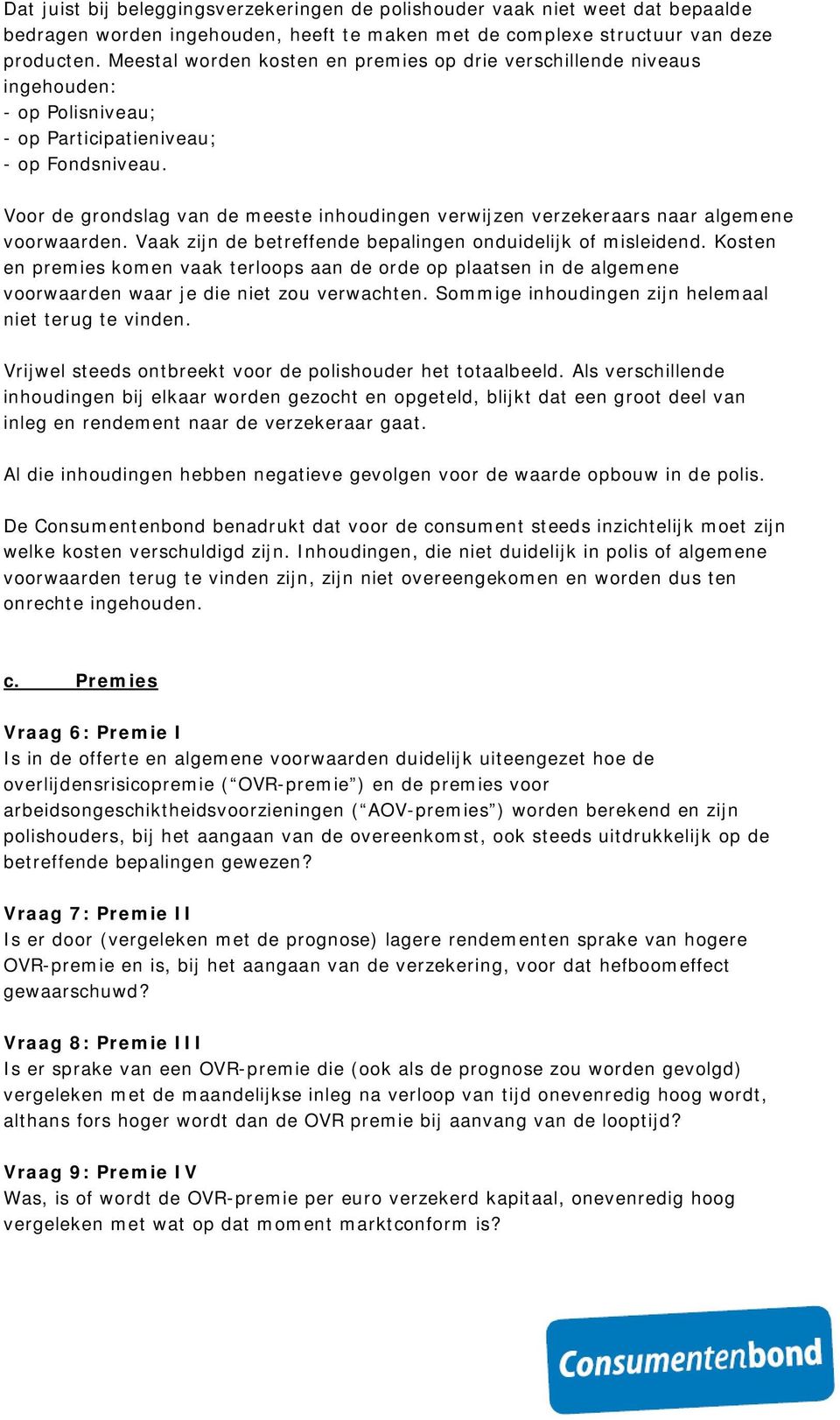 Voor de grondslag van de meeste inhoudingen verwijzen verzekeraars naar algemene voorwaarden. Vaak zijn de betreffende bepalingen onduidelijk of misleidend.